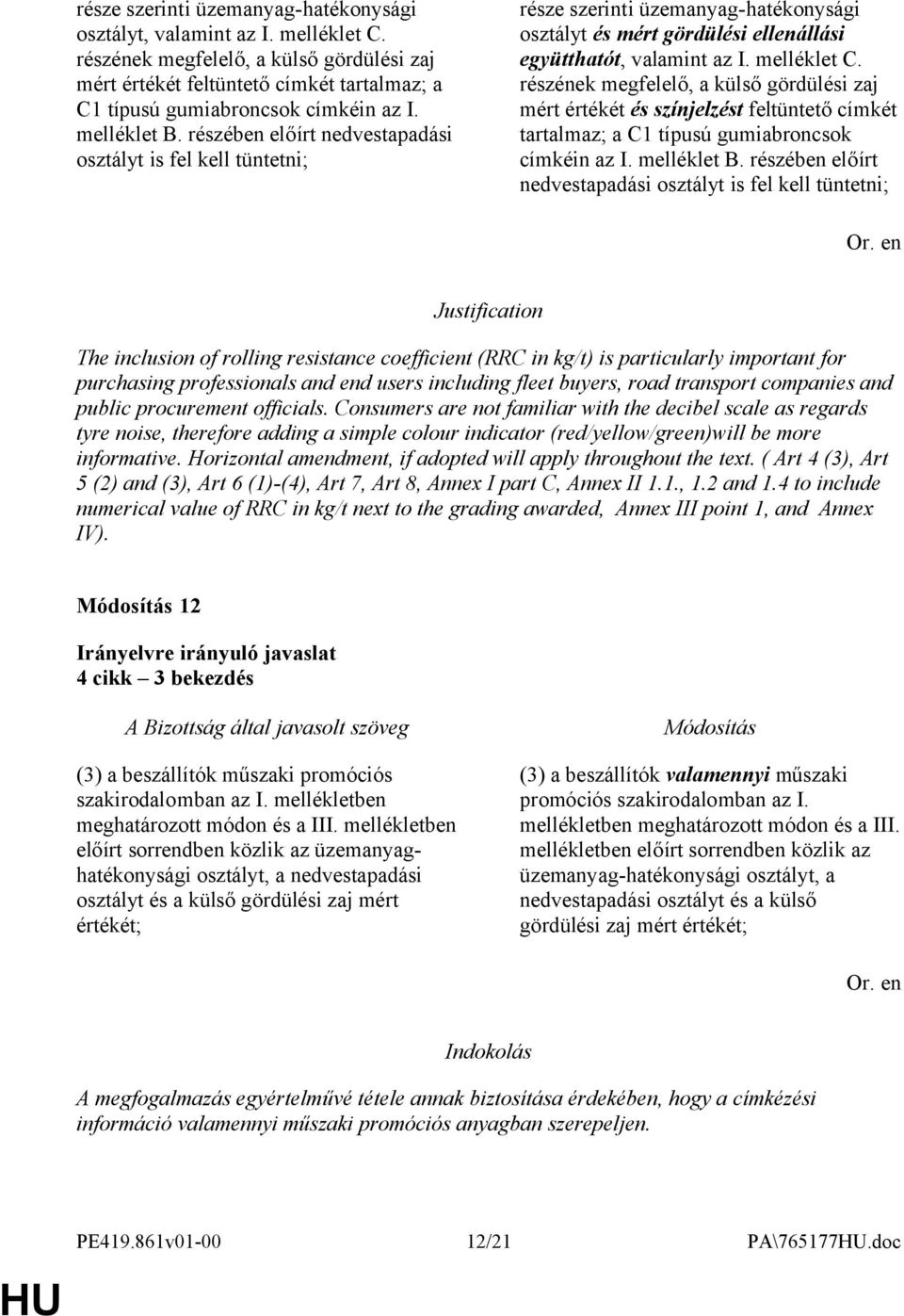 részének megfelelő, a külső gördülési zaj mért értékét és színjelzést feltüntető címkét tartalmaz; a C1 típusú gumiabroncsok címkéin az I. melléklet B.