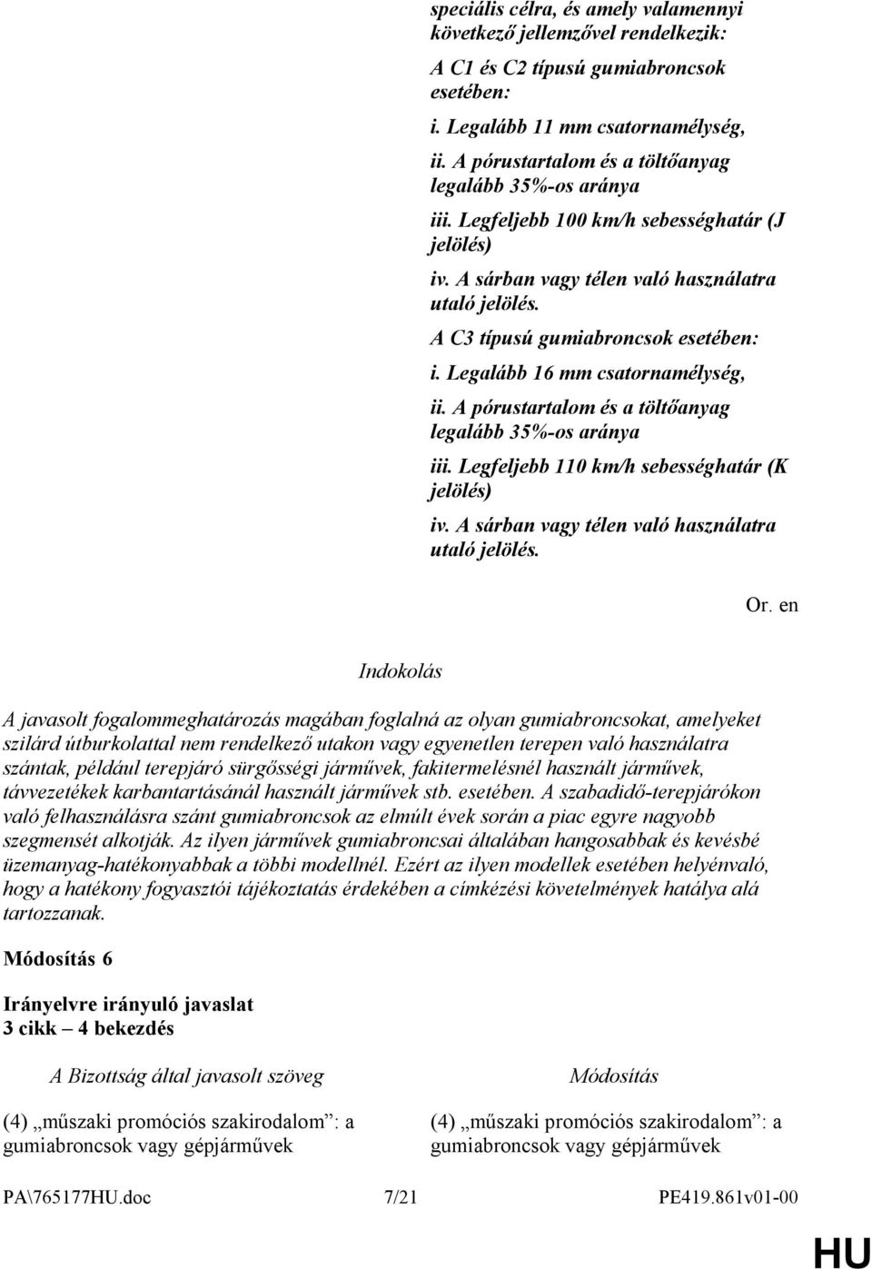 Legalább 16 mm csatornamélység, ii. A pórustartalom és a töltőanyag legalább 35%-os aránya iii. Legfeljebb 110 km/h sebességhatár (K jelölés) iv. A sárban vagy télen való használatra utaló jelölés.