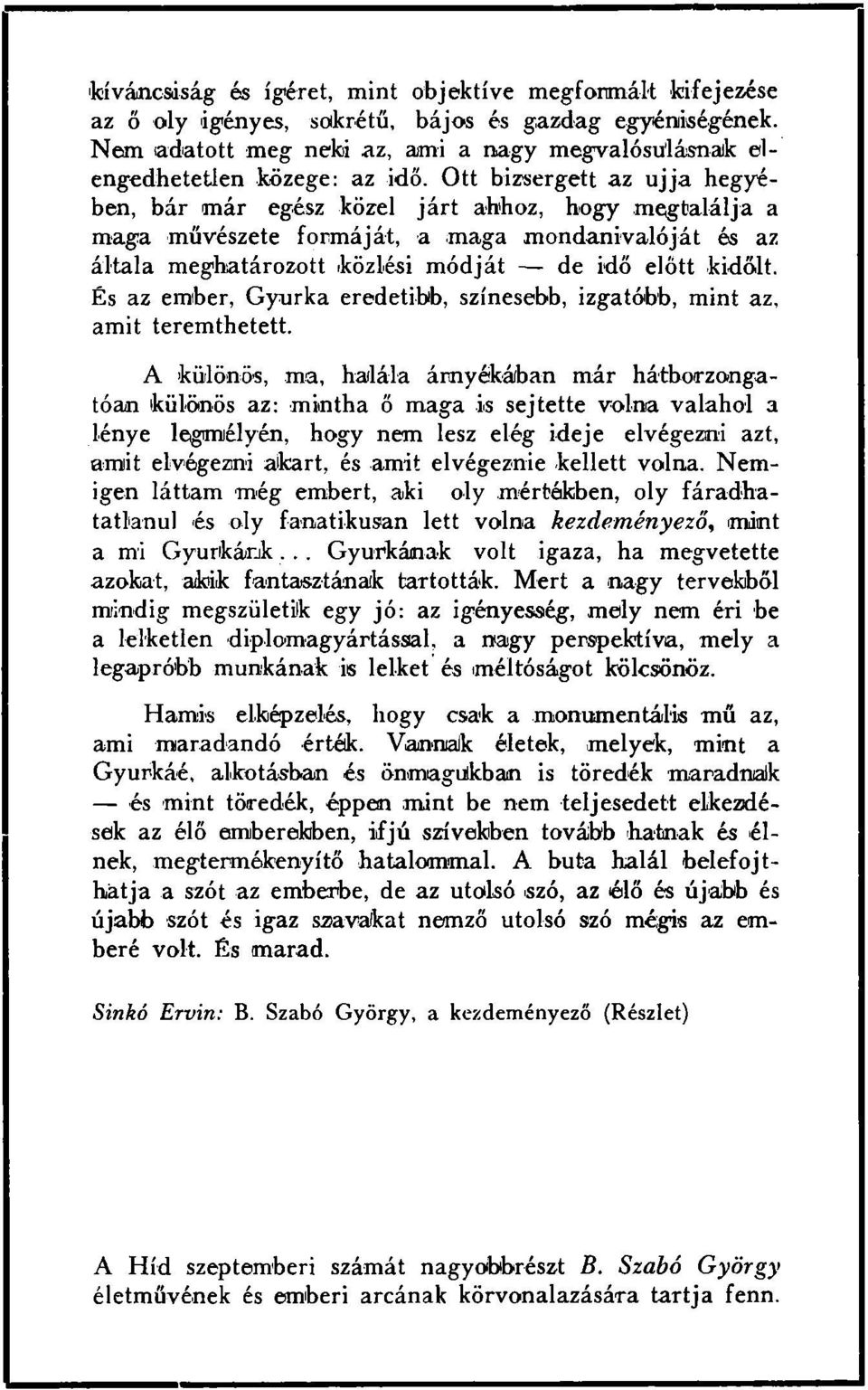 Ott bizsergett az ujja hegyében, bár már egész közel járt ahhoz, hogy megtalálja a maga művészete formáját, a maga mondanivalóját és az általa meghatározott (közlési módját de idő előtt kidőlt.