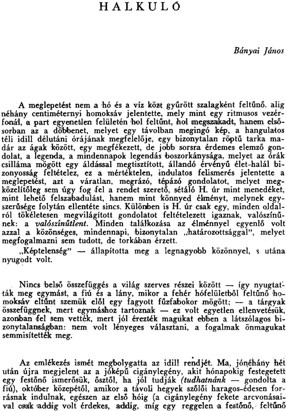 megfékezett, de jobb sorsra érdemes elemző gondolat, a legenda, a mindennapok legendás boszorkánysága, melyet az órák csilláma mögött egy áldással megtisztított, állandó érvényű élet-halál