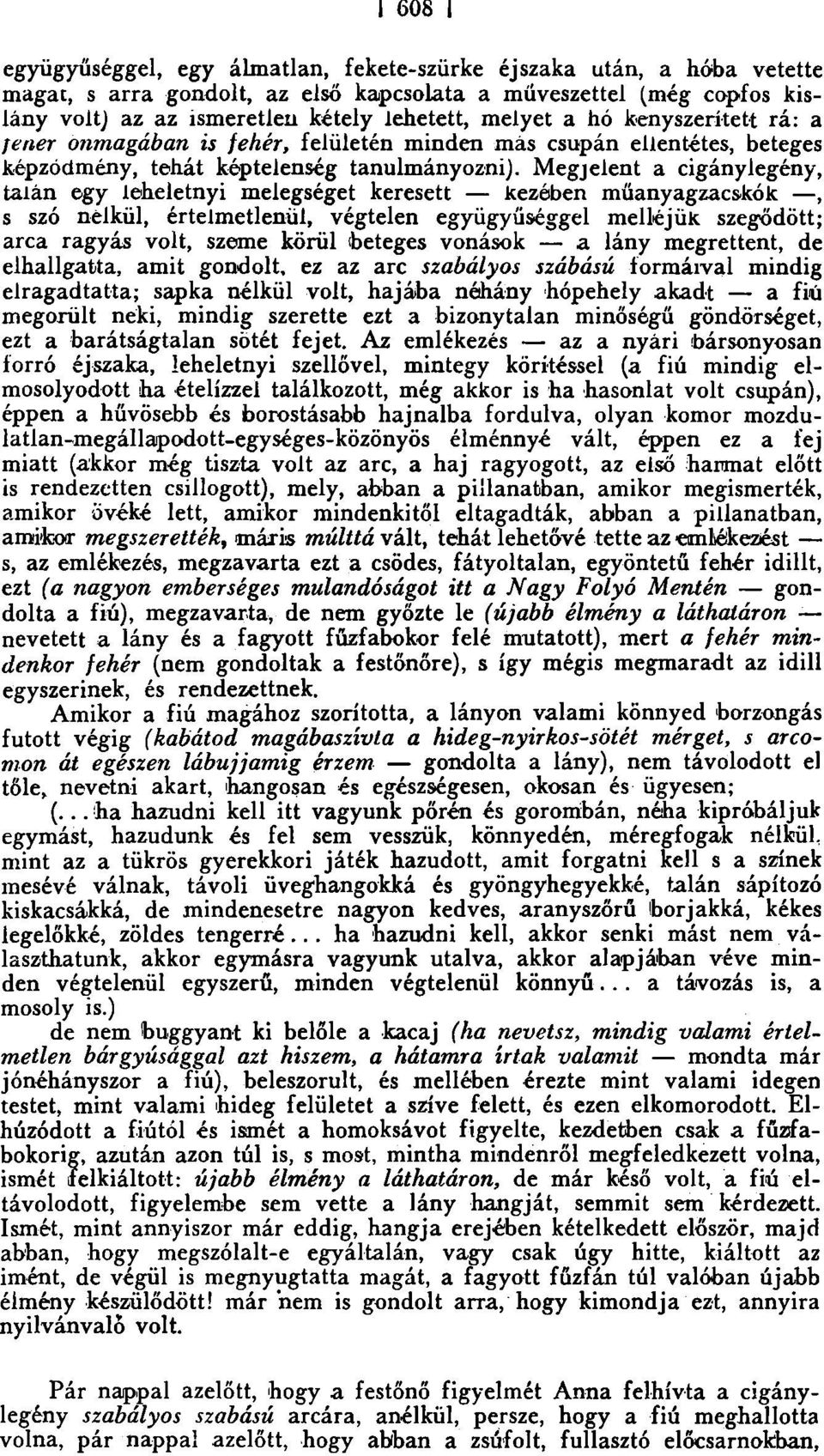 Megjelent a cigánylegény, talán egy leheletnyi melegséget keresett kezében műanyagzacskók, s szó nélkül, értelmetlenül, végtelen együgyűséggel melléjük szegődött; arca ragyás volt, szeme körül