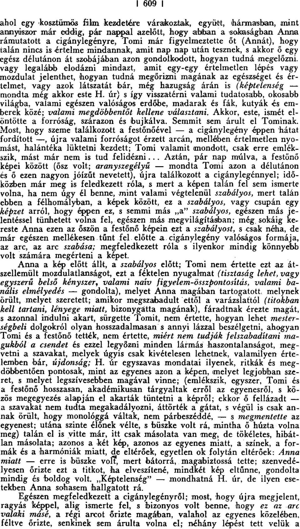 egy-egy értelmetlen lépés vagy mozdulat jelenthet, hogyan tudná megőrizni magának az egészséget és értelmet, vagy azok látszatát bár, még hazugság árán is (képtelenség mondta még akkor este H.