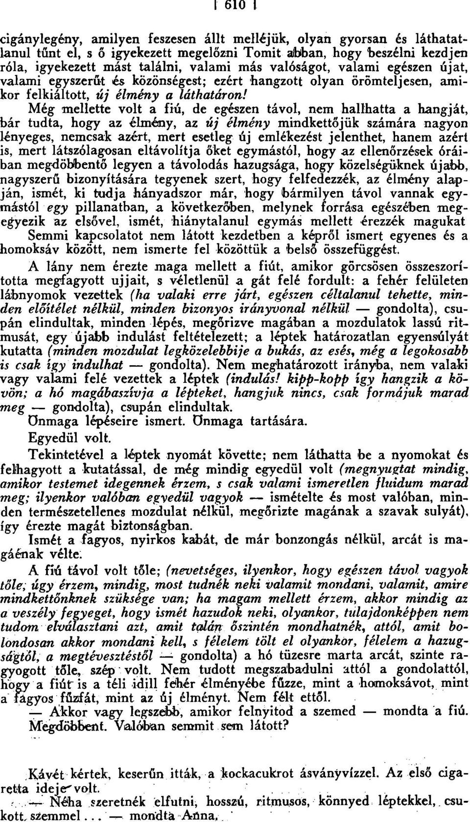 Még mellette volt a fiú, de egészen távol, nem hallhatta a hangját, bár tudta, hogy az élmény, az új élmény mindkettőjük számára nagyon lényeges, nemcsak azért, mert esetleg új emlékezést jelenthet,