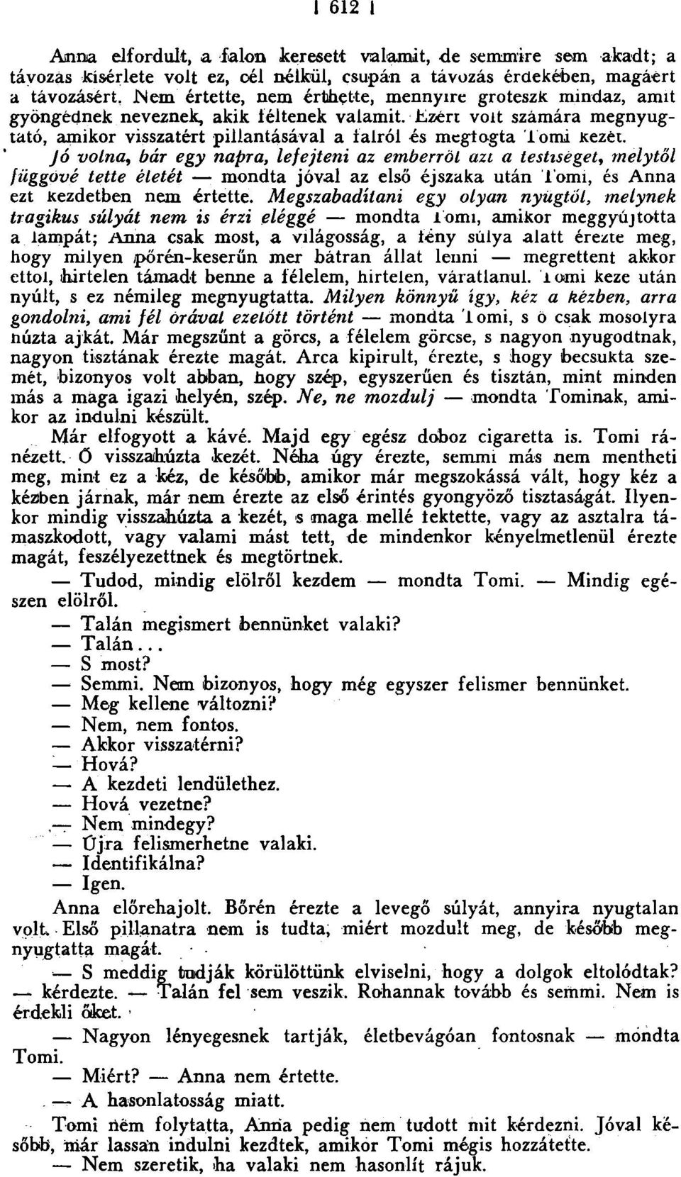 Jó volna, bár egy napra, lej ejteni az emberről azt a testiséget, melytől függővé tette életét mondta jóval az első éjszaka után Tomi, és Anna ezt Kezdetben nem értette.