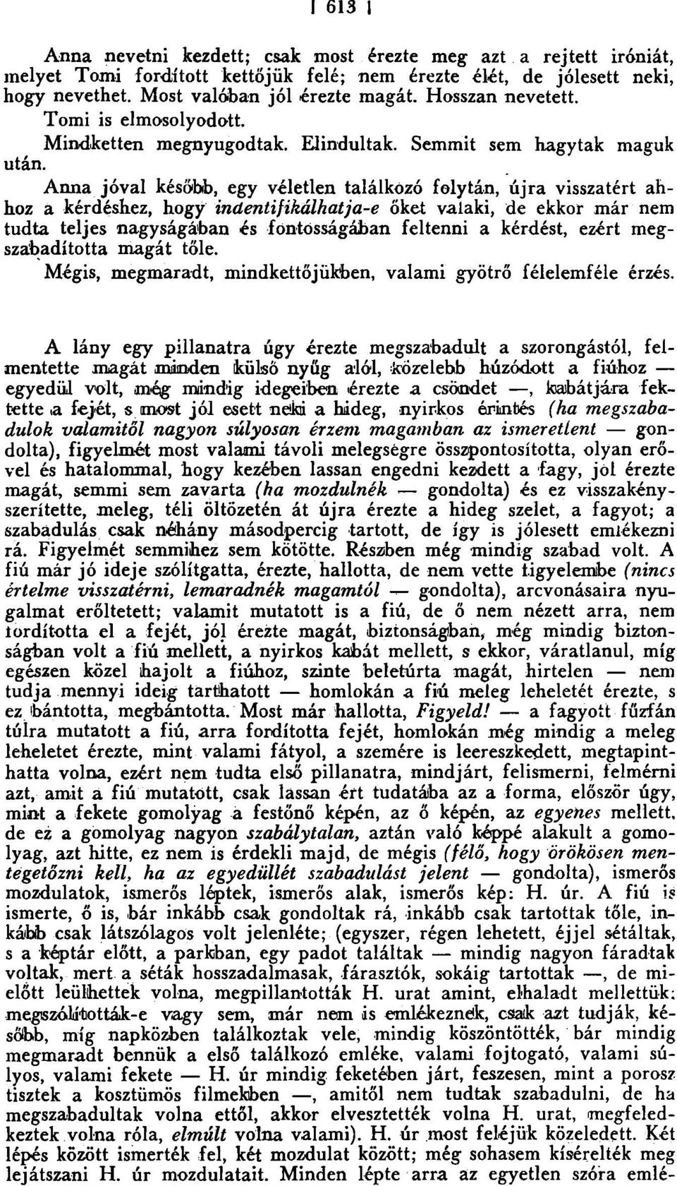 Anna jóval később, egy véletlen találkozó folytán, újra visszatért ahhoz a kérdéshez, hogy indentifikálhatja-e őket valaki, de ekkor már nem tudta teljes nagyságában és fontosságában feltenni a