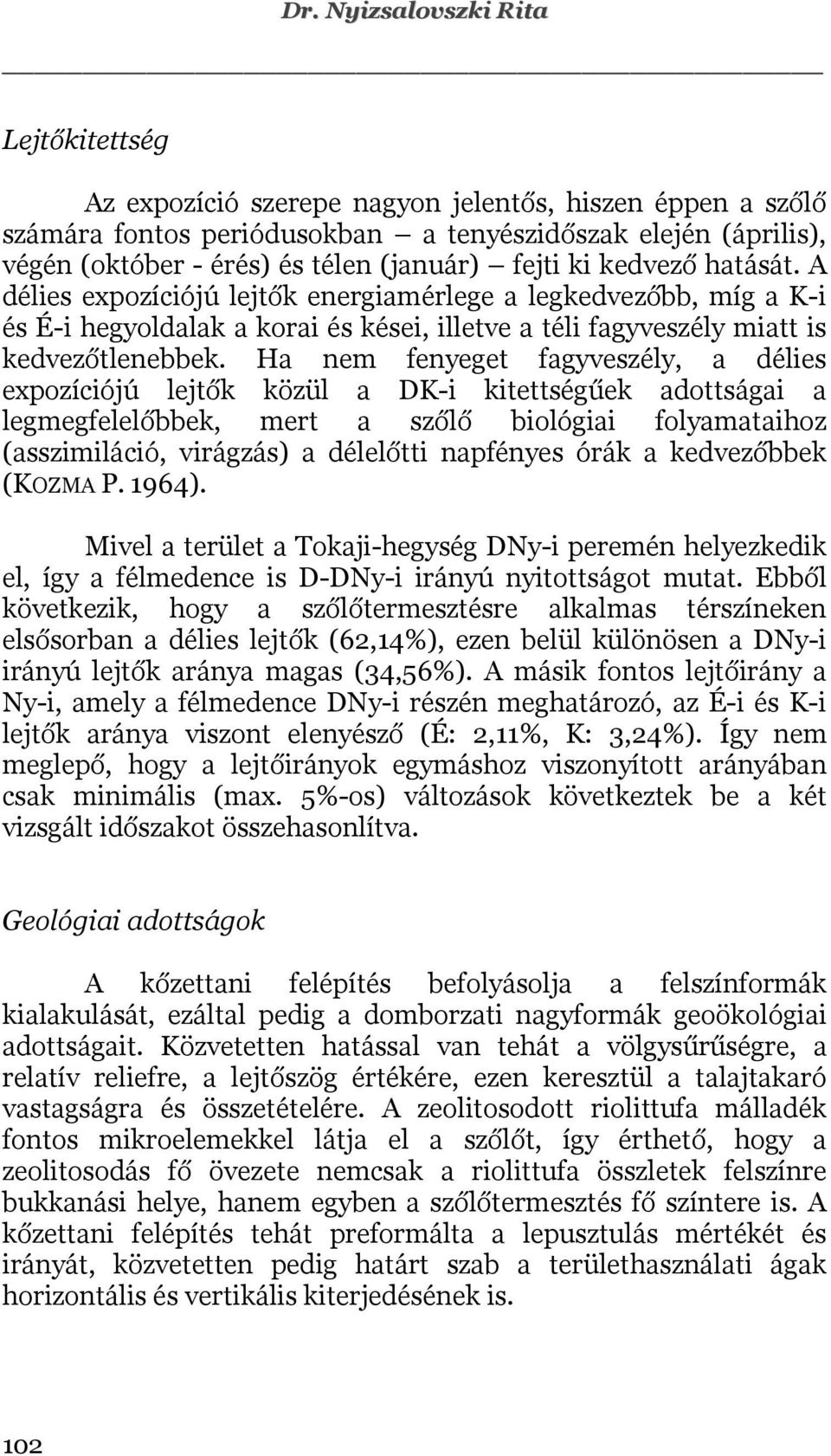 Ha nem fenyeget fagyveszély, a délies expozíciójú lejtők közül a DK-i kitettségűek adottságai a legmegfelelőbbek, mert a szőlő biológiai folyamataihoz (asszimiláció, virágzás) a délelőtti napfényes