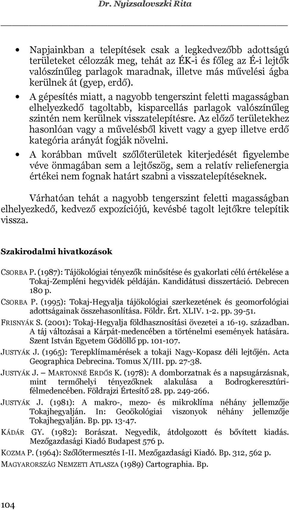 Az előző területekhez hasonlóan vagy a művelésből kivett vagy a gyep illetve erdő kategória arányát fogják növelni.