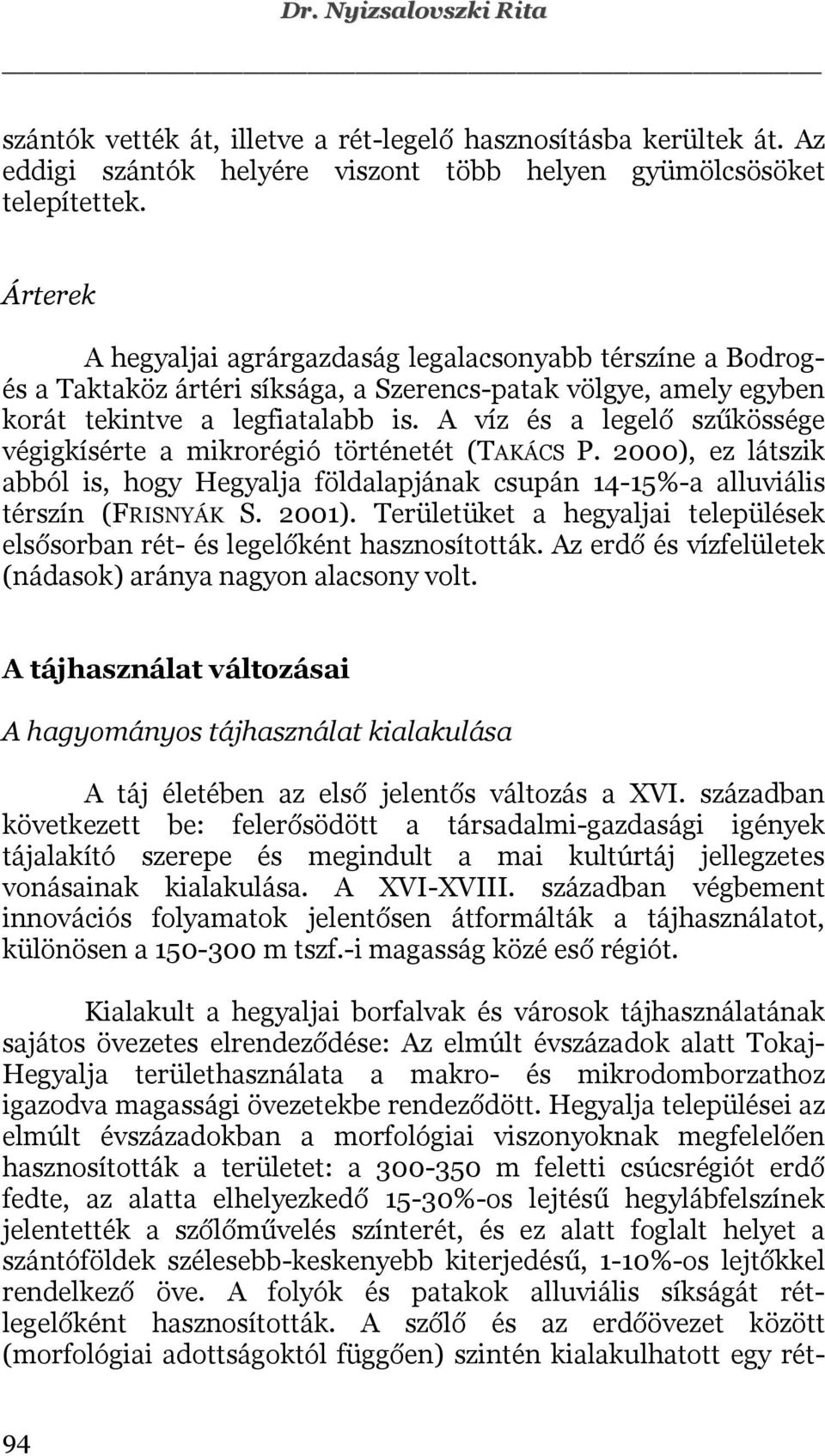 A víz és a legelő szűkössége végigkísérte a mikrorégió történetét (TAKÁCS P. 2000), ez látszik abból is, hogy Hegyalja földalapjának csupán 14-15%-a alluviális térszín (FRISNYÁK S. 2001).