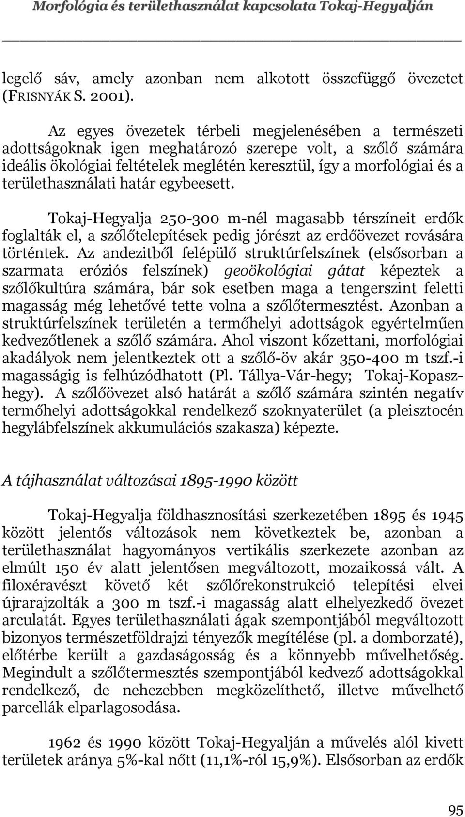 területhasználati határ egybeesett. Tokaj-Hegyalja 250-300 m-nél magasabb térszíneit erdők foglalták el, a szőlőtelepítések pedig jórészt az erdőövezet rovására történtek.