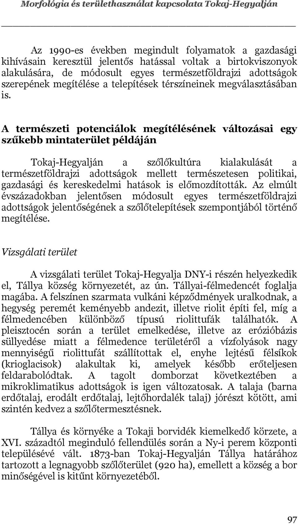 A természeti potenciálok megítélésének változásai egy szűkebb mintaterület példáján Tokaj-Hegyalján a szőlőkultúra kialakulását a természetföldrajzi adottságok mellett természetesen politikai,