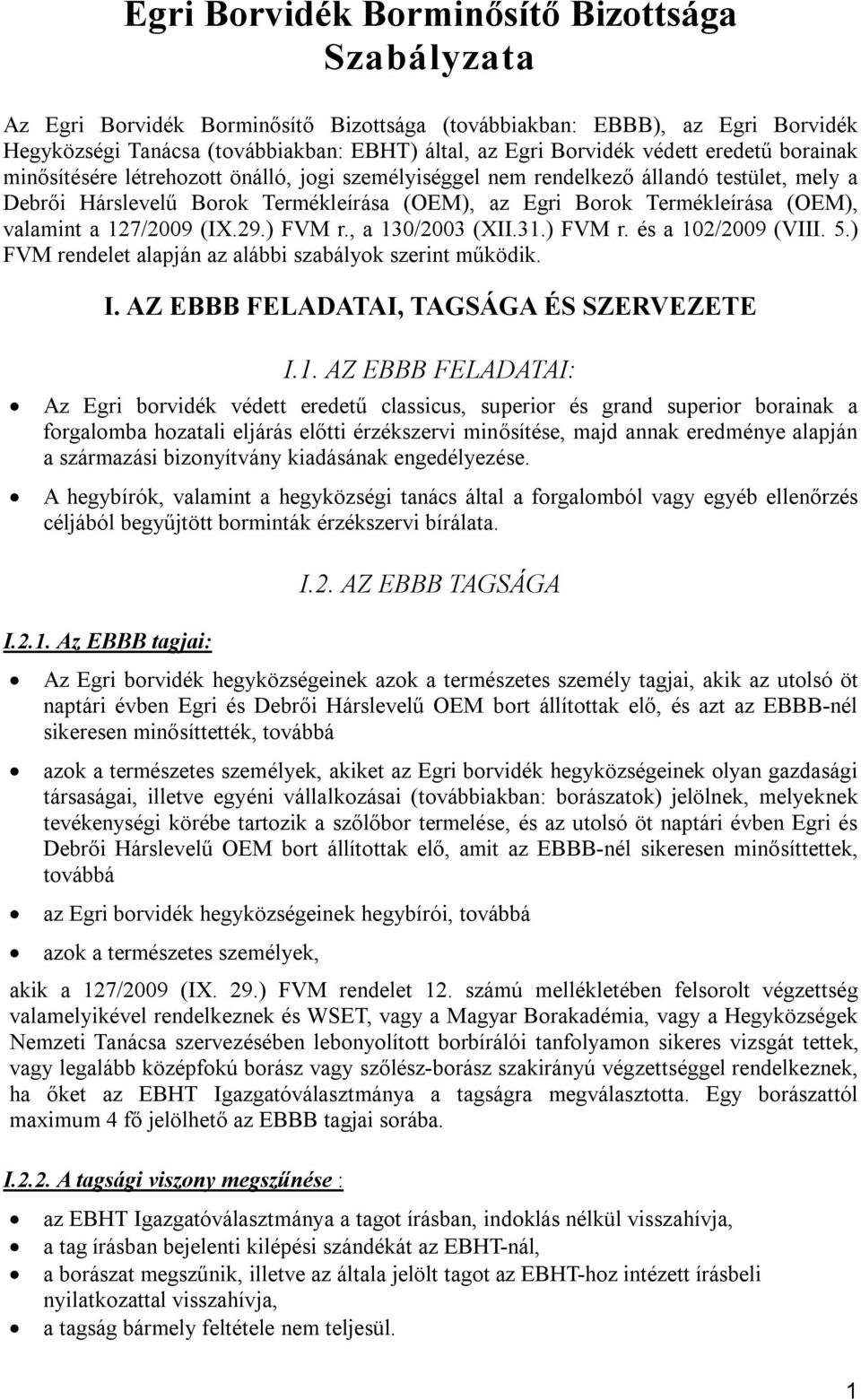 a 127/2009 (IX.29.) FVM r., a 130/2003 (XII.31.) FVM r. és a 102/2009 (VIII. 5.) FVM rendelet alapján az alábbi szabályok szerint működik. I. AZ EBBB FELADATAI, TAGSÁGA ÉS SZERVEZETE I.1. AZ EBBB