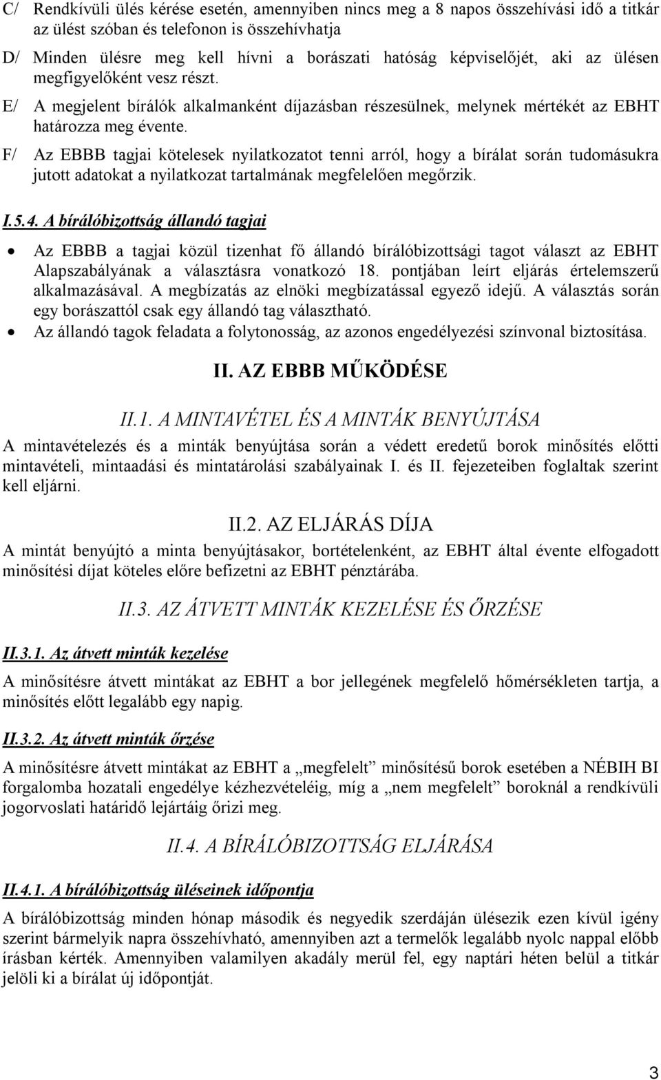 F/ Az EBBB tagjai kötelesek nyilatkozatot tenni arról, hogy a bírálat során tudomásukra jutott adatokat a nyilatkozat tartalmának megfelelően megőrzik. I.5.4.