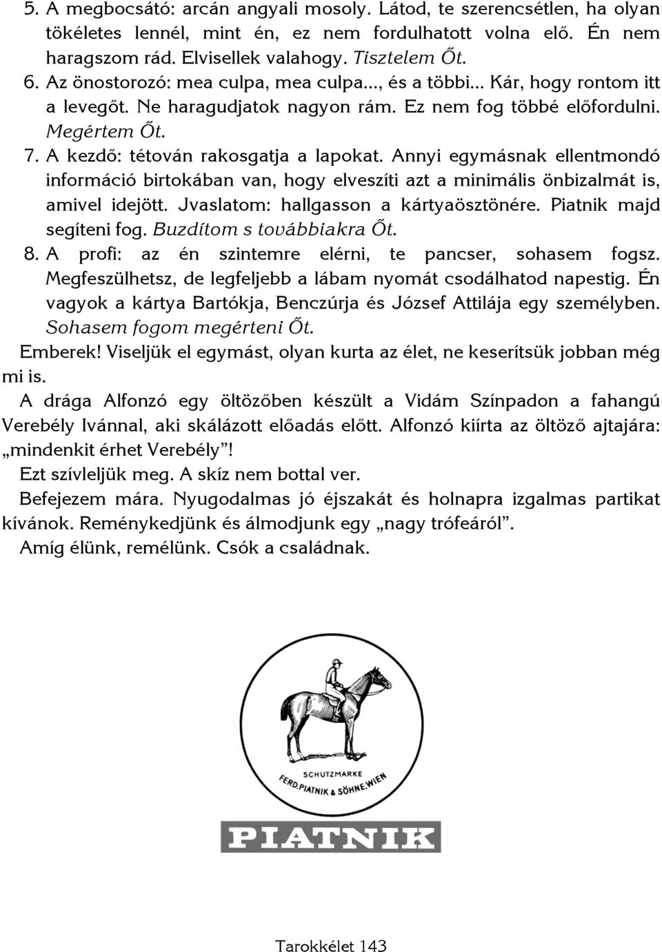 Annyi egymásnak ellentmondó információ birtokában van, hogy elveszíti azt a minimális önbizalmát is, amivel idejött. Jvaslatom: hallgasson a kártyaösztönére. Piatnik majd segíteni fog.