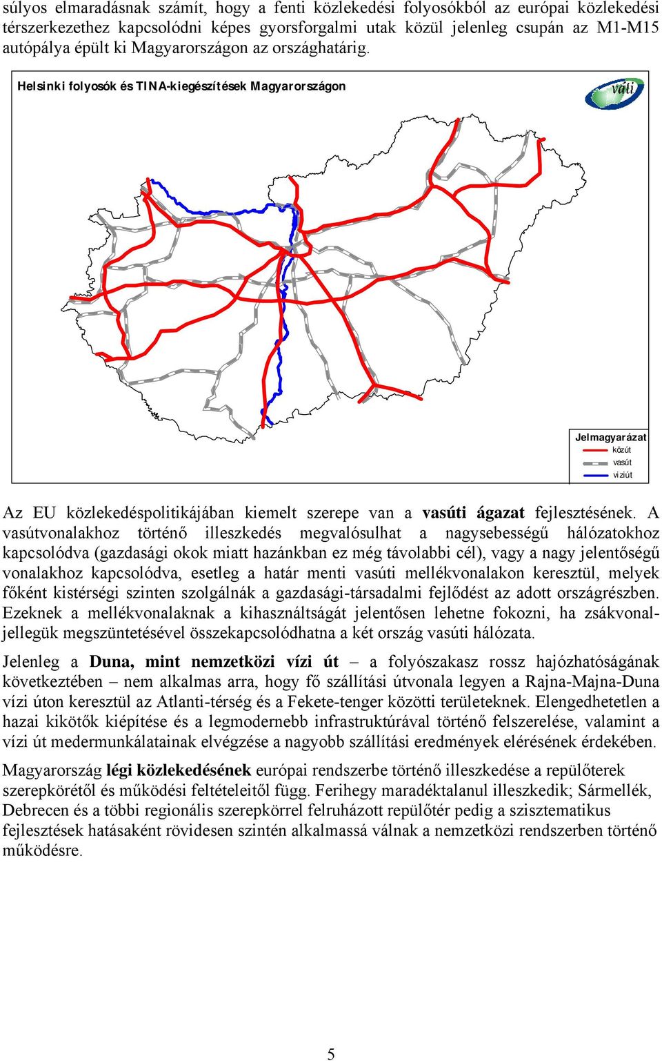 Helsinki folyosók és TINA-kiegészítések Magyarországon Jelmagyarázat közút vasút vi ziút Az EU közlekedéspolitikájában kiemelt szerepe van a vasúti ágazat fejlesztésének.