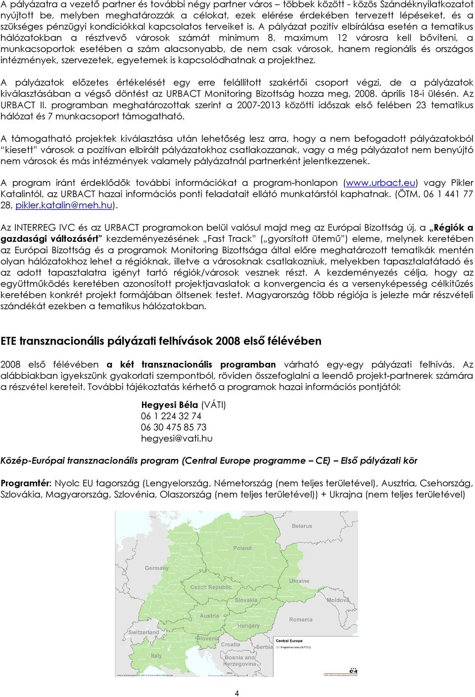 A pályázat pozitív elbírálása esetén a tematikus hálózatokban a résztvevő városok számát minimum 8, maximum 12 városra kell bővíteni, a munkacsoportok esetében a szám alacsonyabb, de nem csak