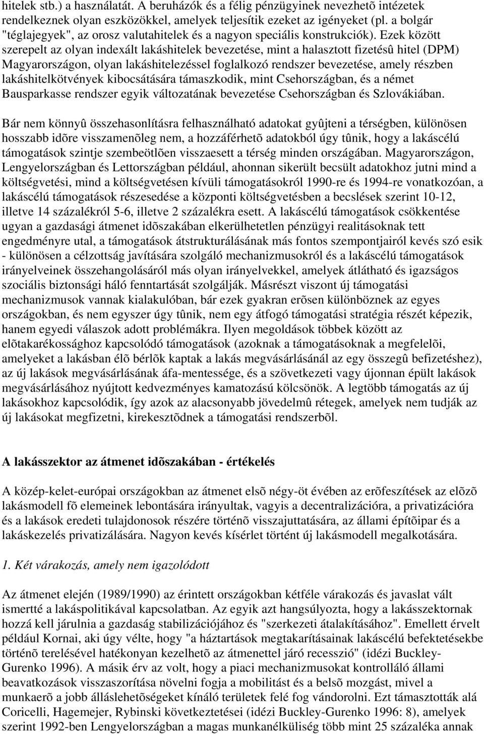 Ezek között szerepelt az olyan indexált lakáshitelek bevezetése, mint a halasztott fizetésû hitel (DPM) Magyarországon, olyan lakáshitelezéssel foglalkozó rendszer bevezetése, amely részben