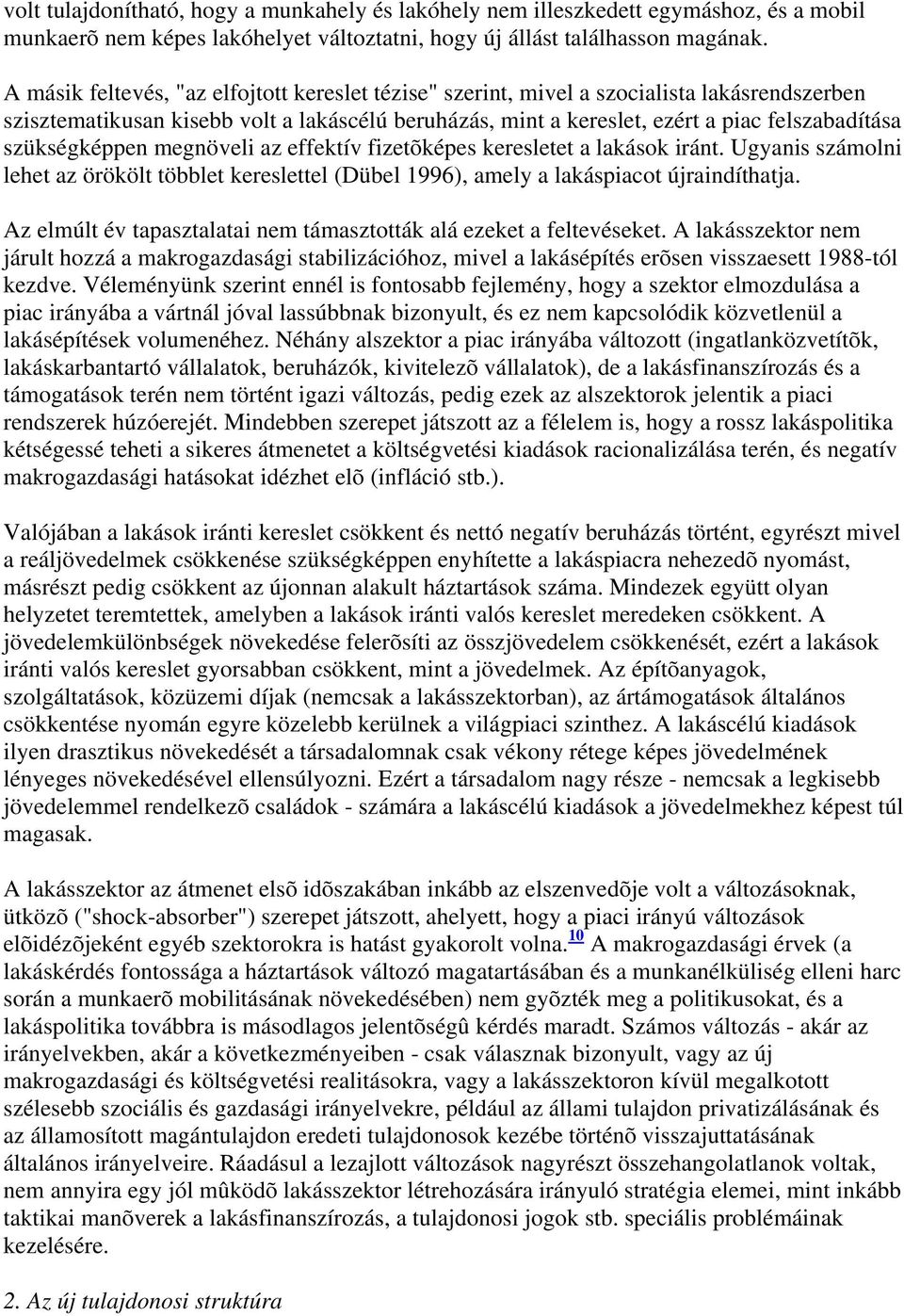 szükségképpen megnöveli az effektív fizetõképes keresletet a lakások iránt. Ugyanis számolni lehet az örökölt többlet kereslettel (Dübel 1996), amely a lakáspiacot újraindíthatja.