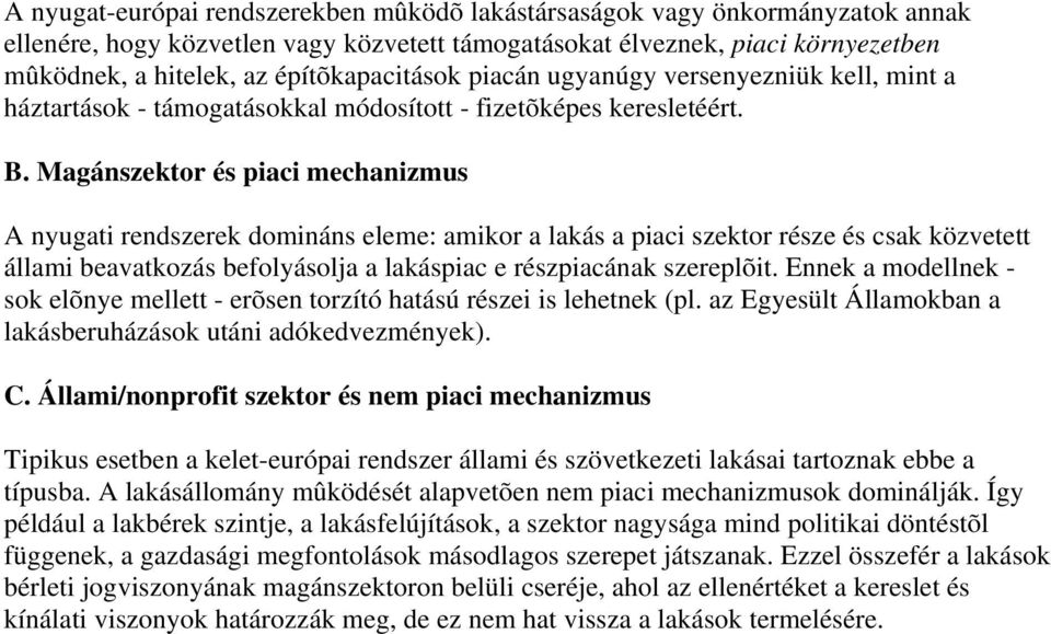 Magánszektor és piaci mechanizmus A nyugati rendszerek domináns eleme: amikor a lakás a piaci szektor része és csak közvetett állami beavatkozás befolyásolja a lakáspiac e részpiacának szereplõit.