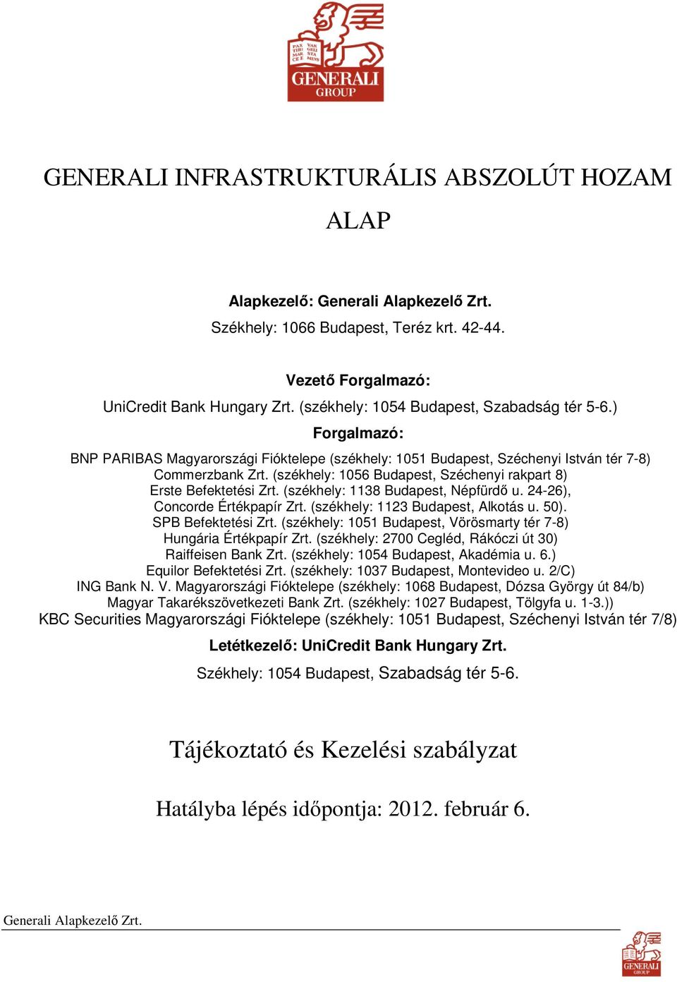 (székhely: 1138 Budapest, Népfürdı u. 24-26), Concorde Értékpapír Zrt. (székhely: 1123 Budapest, Alkotás u. 50). SPB Befektetési Zrt.