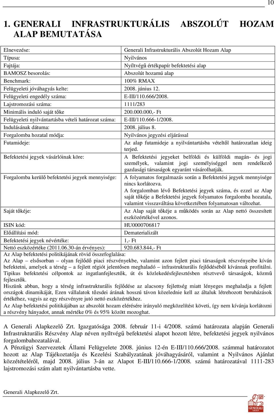Lajstromozási száma: 1111/283 Minimális induló saját tıke 200.000.000,- Ft Felügyeleti nyilvántartásba vételi határozat száma: E-III/110.666-1/2008. Indulásának dátuma: 2008. július 8.