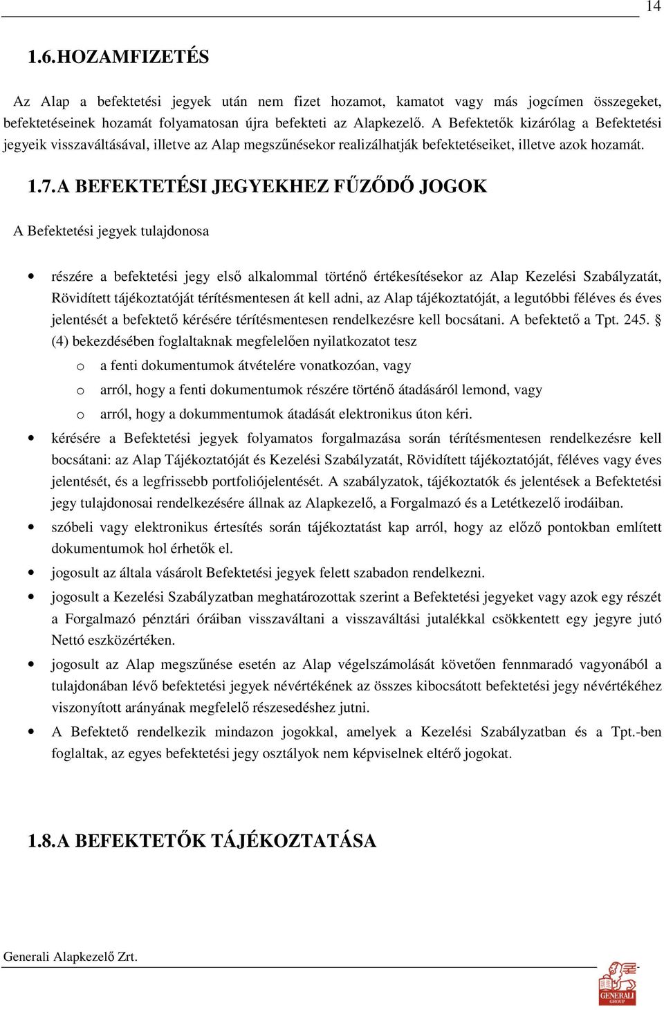 A BEFEKTETÉSI JEGYEKHEZ FŐZİDİ JOGOK A Befektetési jegyek tulajdonosa részére a befektetési jegy elsı alkalommal történı értékesítésekor az Alap Kezelési Szabályzatát, Rövidített tájékoztatóját