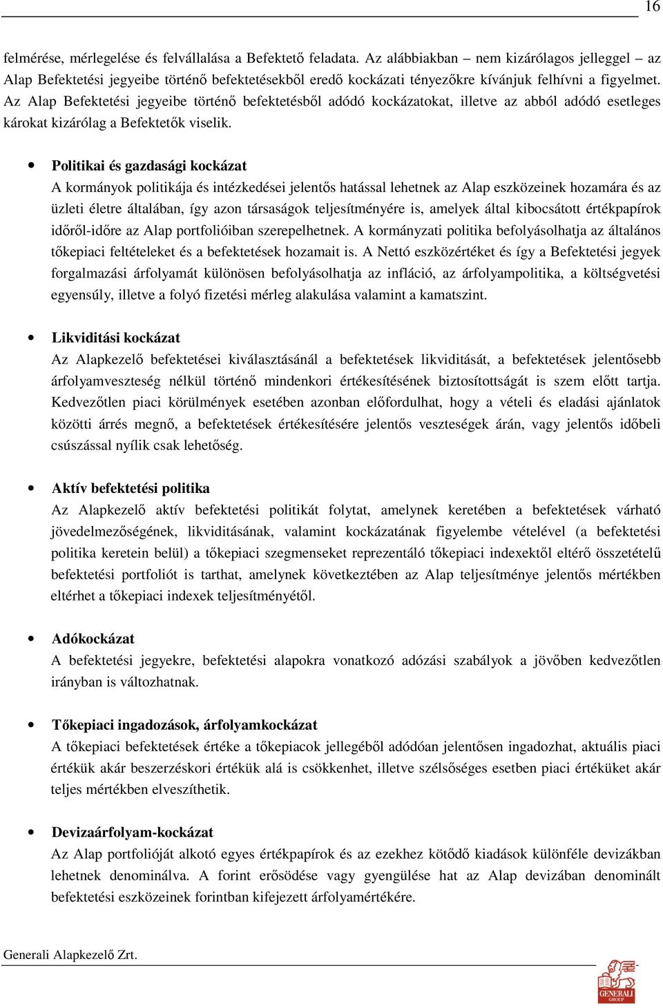 Az Alap Befektetési jegyeibe történı befektetésbıl adódó kockázatokat, illetve az abból adódó esetleges károkat kizárólag a Befektetık viselik.