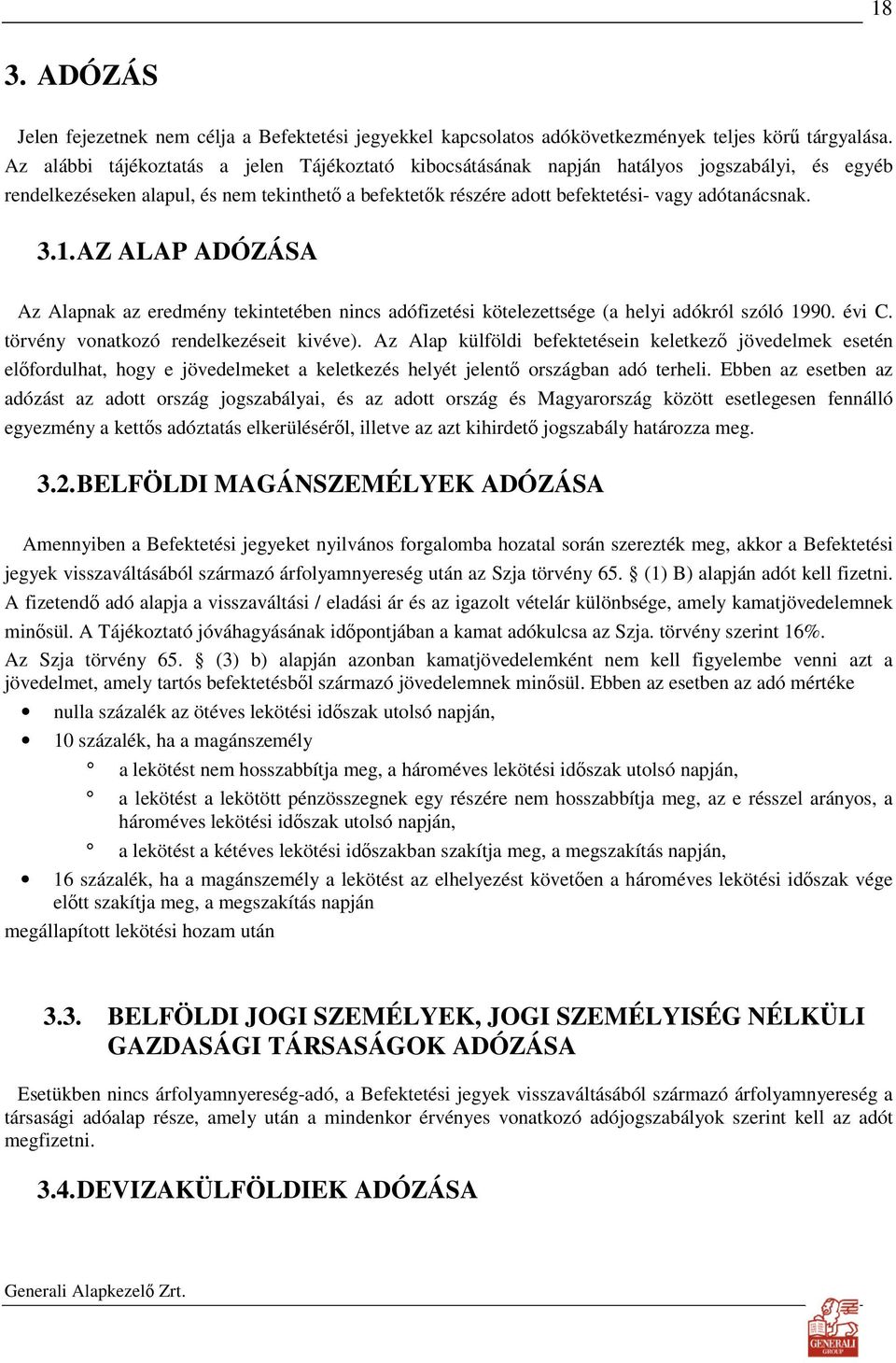 1. AZ ALAP ADÓZÁSA Az Alapnak az eredmény tekintetében nincs adófizetési kötelezettsége (a helyi adókról szóló 1990. évi C. törvény vonatkozó rendelkezéseit kivéve).