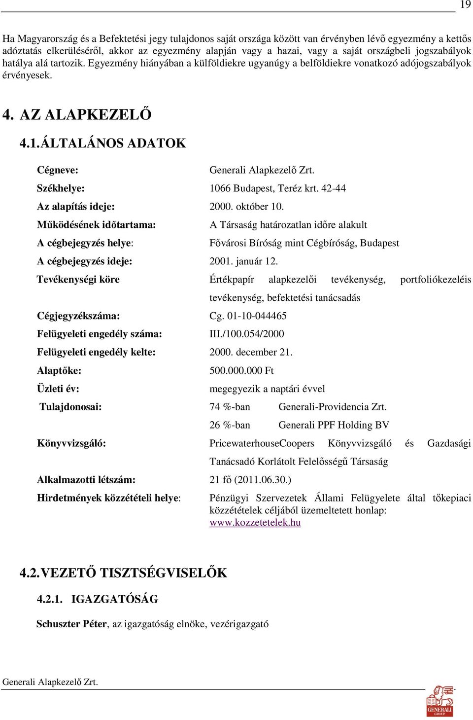 ÁLTALÁNOS ADATOK Cégneve: Székhelye: 1066 Budapest, Teréz krt. 42-44 Az alapítás ideje: 2000. október 10. Mőködésének idıtartama: A cégbejegyzés helye: A cégbejegyzés ideje: 2001. január 12.