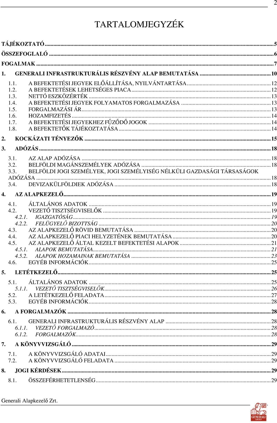 A BEFEKTETİK TÁJÉKOZTATÁSA... 14 2. KOCKÁZATI TÉNYEZİK... 15 3. ADÓZÁS... 18 3.1. AZ ALAP ADÓZÁSA... 18 3.2. BELFÖLDI MAGÁNSZEMÉLYEK ADÓZÁSA... 18 3.3. BELFÖLDI JOGI SZEMÉLYEK, JOGI SZEMÉLYISÉG NÉLKÜLI GAZDASÁGI TÁRSASÁGOK ADÓZÁSA.