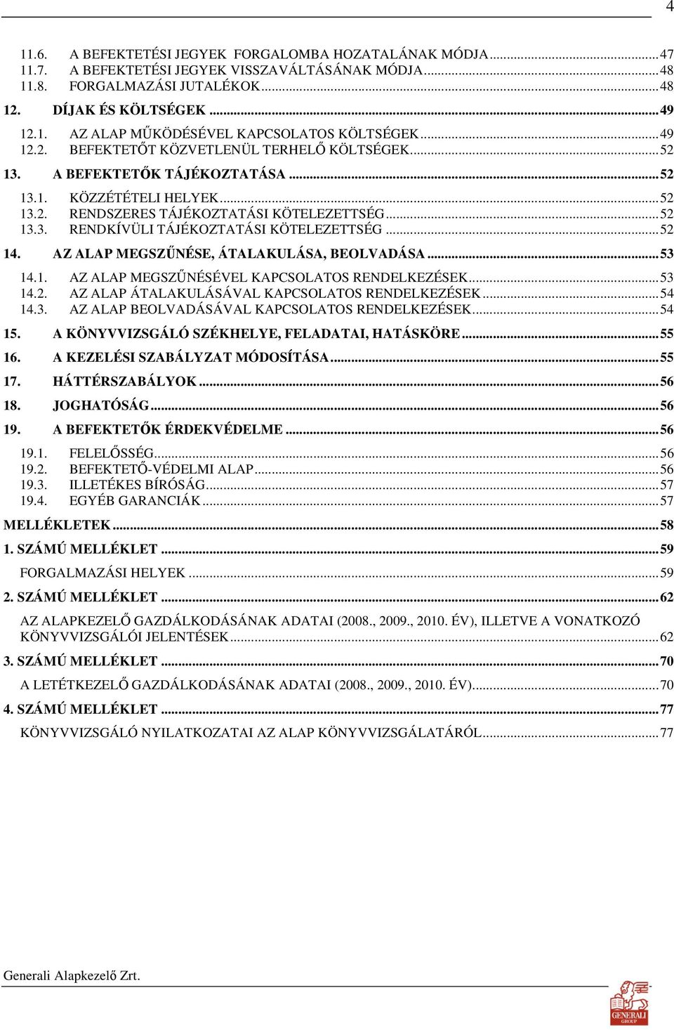 .. 52 14. AZ ALAP MEGSZŐNÉSE, ÁTALAKULÁSA, BEOLVADÁSA... 53 14.1. AZ ALAP MEGSZŐNÉSÉVEL KAPCSOLATOS RENDELKEZÉSEK... 53 14.2. AZ ALAP ÁTALAKULÁSÁVAL KAPCSOLATOS RENDELKEZÉSEK... 54 14.3. AZ ALAP BEOLVADÁSÁVAL KAPCSOLATOS RENDELKEZÉSEK.