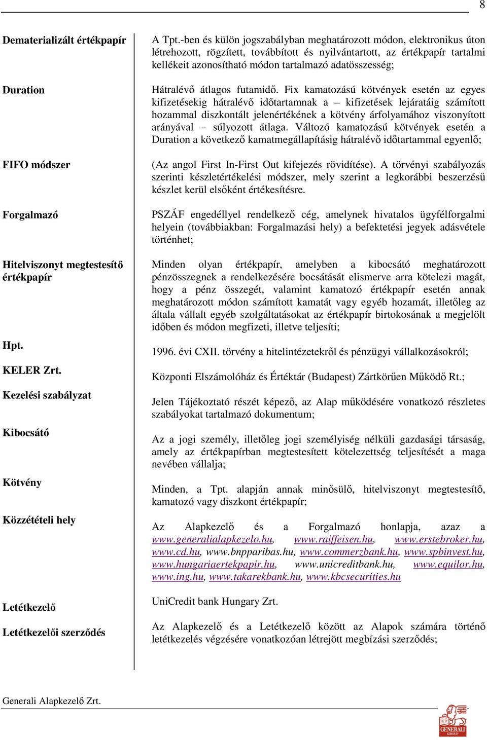 -ben és külön jogszabályban meghatározott módon, elektronikus úton létrehozott, rögzített, továbbított és nyilvántartott, az értékpapír tartalmi kellékeit azonosítható módon tartalmazó adatösszesség;