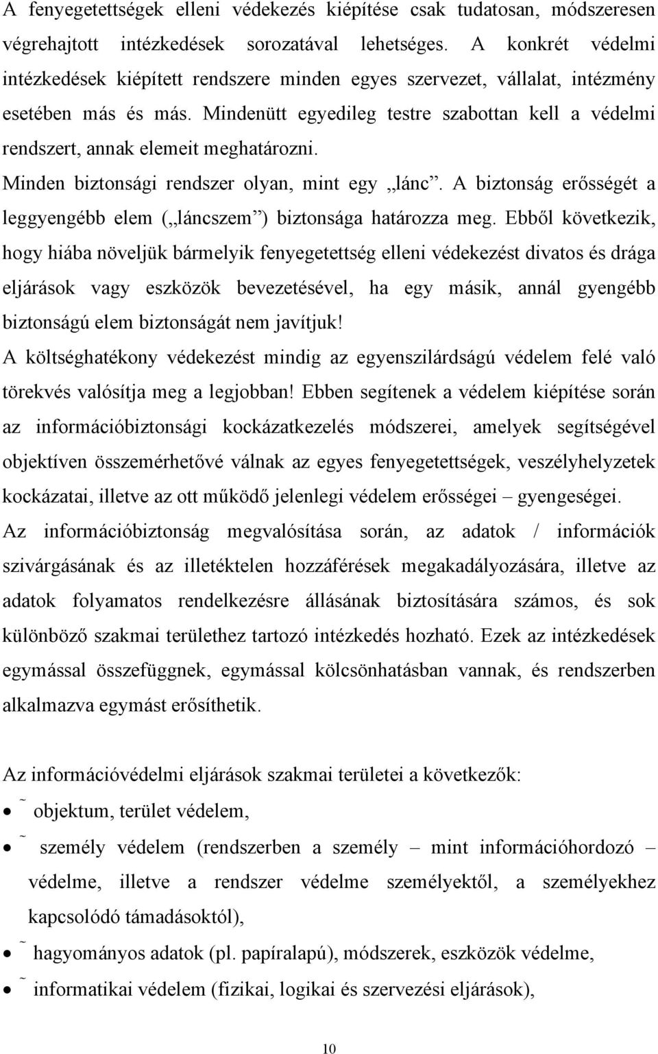 Mindenütt egyedileg testre szabottan kell a védelmi rendszert, annak elemeit meghatározni. Minden biztonsági rendszer olyan, mint egy lánc.