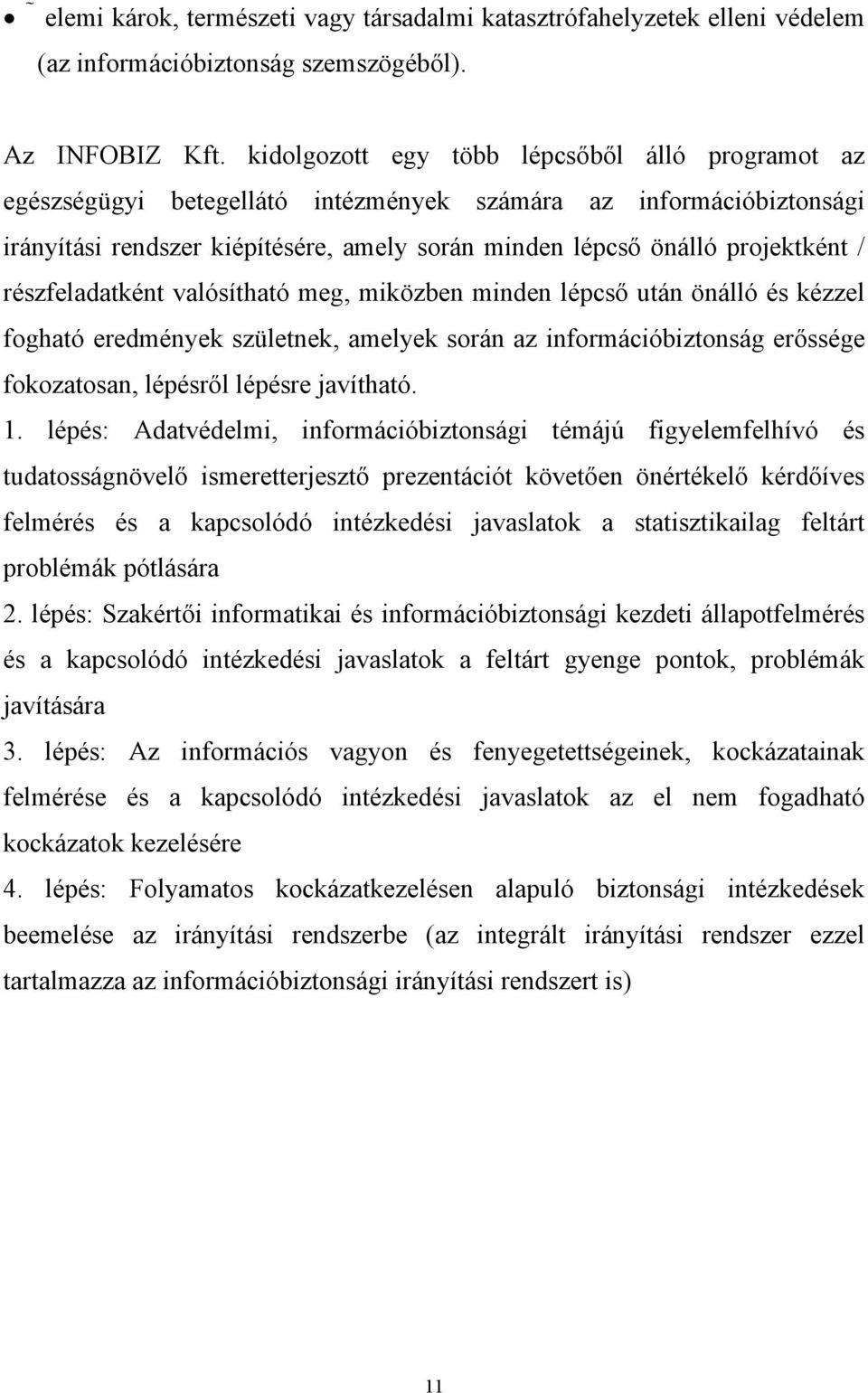 részfeladatként valósítható meg, miközben minden lépcső után önálló és kézzel fogható eredmények születnek, amelyek során az információbiztonság erőssége fokozatosan, lépésről lépésre javítható. 1.