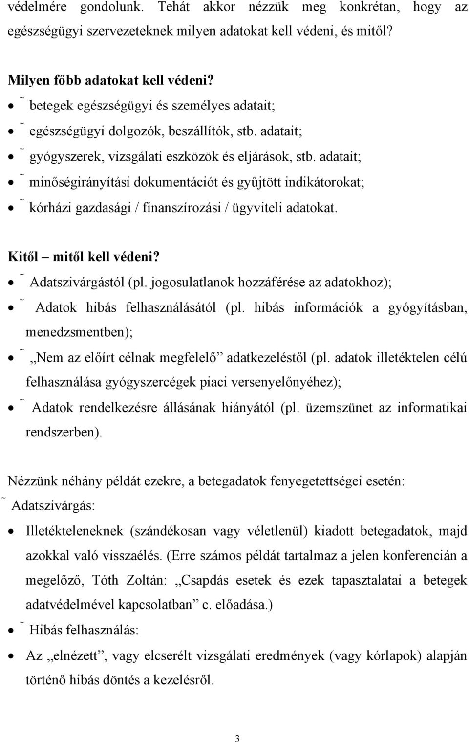 adatait; minőségirányítási dokumentációt és gyűjtött indikátorokat; kórházi gazdasági / finanszírozási / ügyviteli adatokat. Kitől mitől kell védeni? Adatszivárgástól (pl.