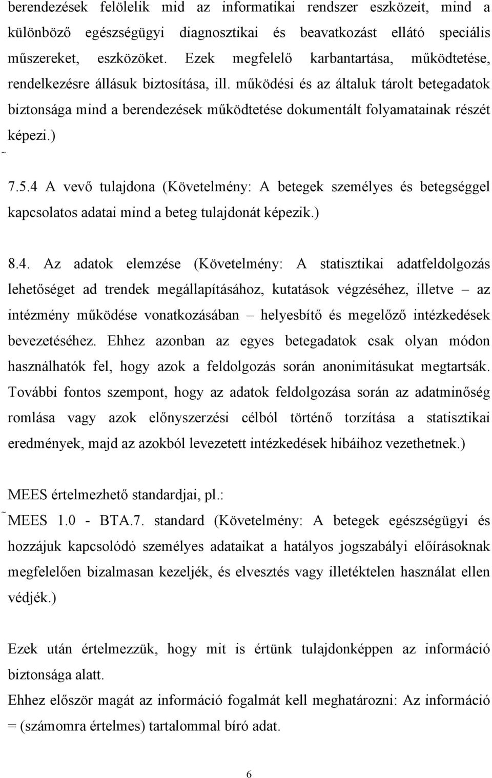 működési és az általuk tárolt betegadatok biztonsága mind a berendezések működtetése dokumentált folyamatainak részét képezi.) 7.5.