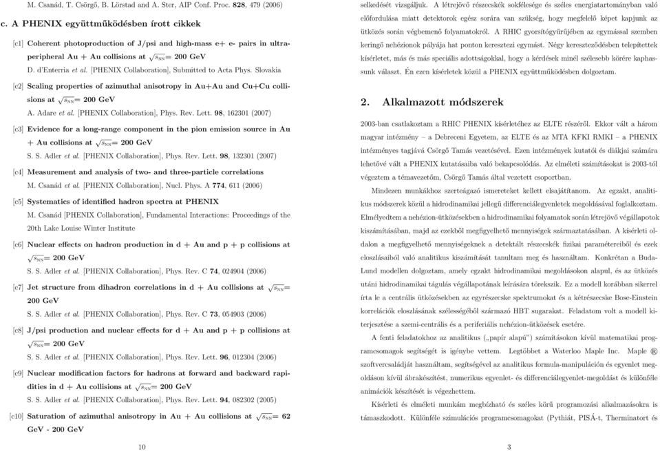 [PHENIX Collaboration], Submitted to Acta Phys. Slovakia [c2] Scaling properties of azimuthal anisotropy in Au+Au and Cu+Cu collisions at s NN = 200 GeV A. Adare et al. [PHENIX Collaboration], Phys.