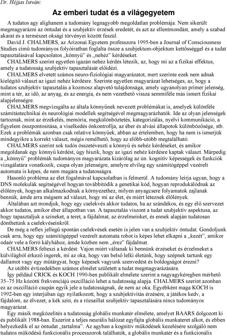 CHALMERS, az Arizonai Egyetem professzora 1995-ben a Journal of Consciousness Studies című tudományos folyóiratban foglalta össze a szubjektum-objektum kettősséggel és a tudat tapasztalásával