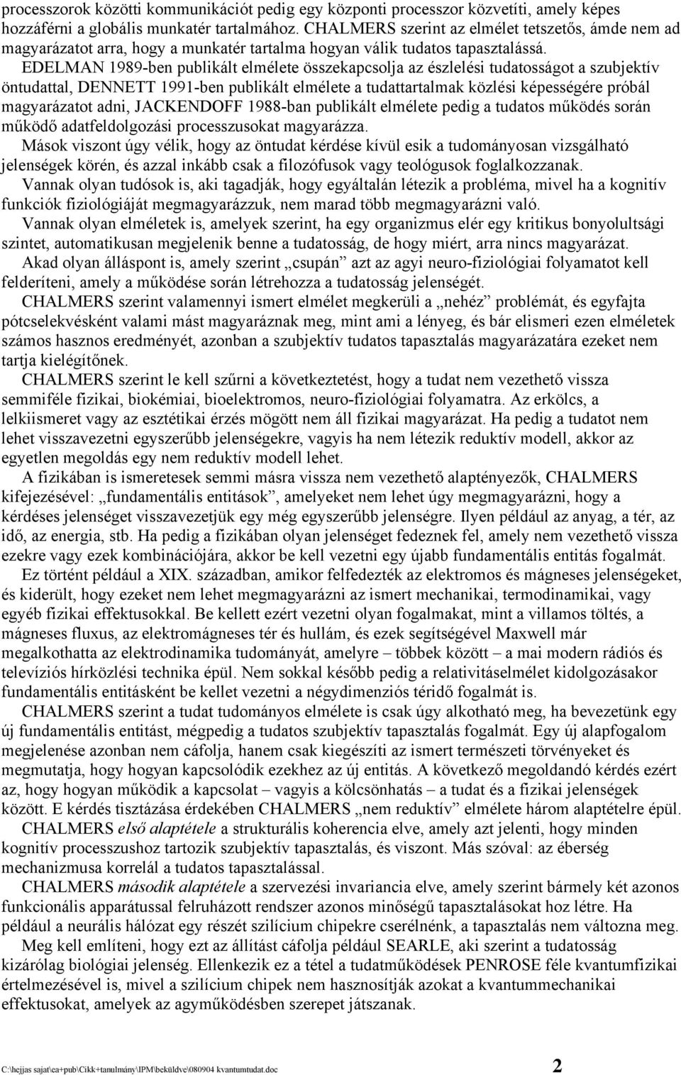 EDELMAN 1989-ben publikált elmélete összekapcsolja az észlelési tudatosságot a szubjektív öntudattal, DENNETT 1991-ben publikált elmélete a tudattartalmak közlési képességére próbál magyarázatot