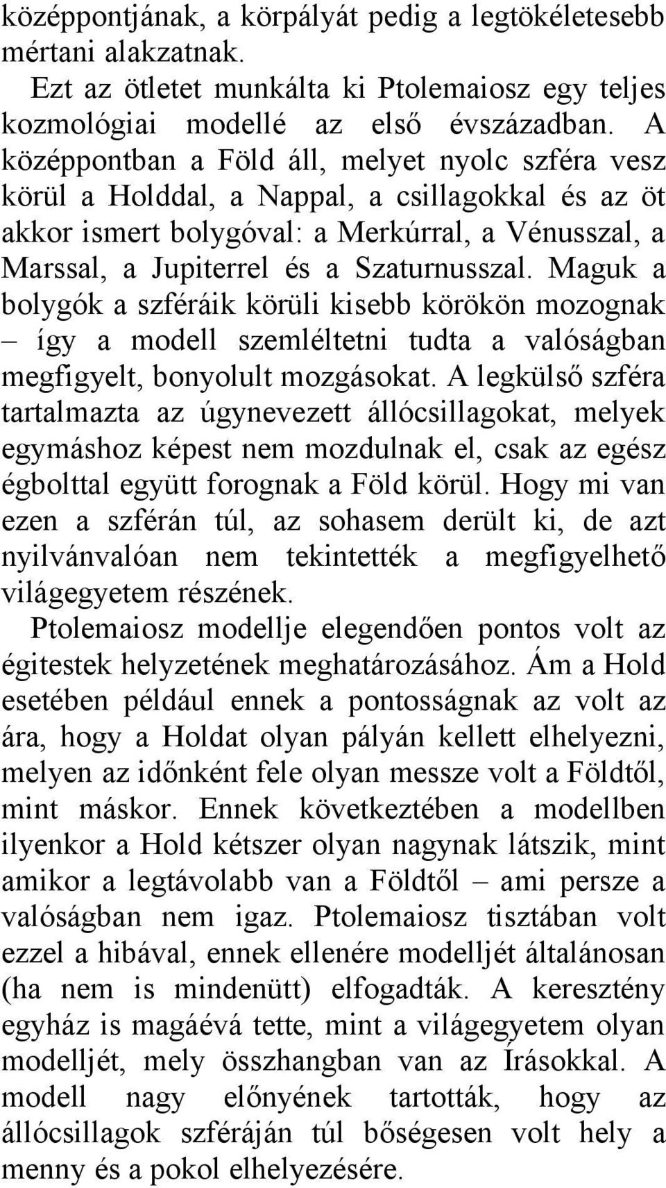 Maguk a bolygók a szféráik körüli kisebb körökön mozognak így a modell szemléltetni tudta a valóságban megfigyelt, bonyolult mozgásokat.