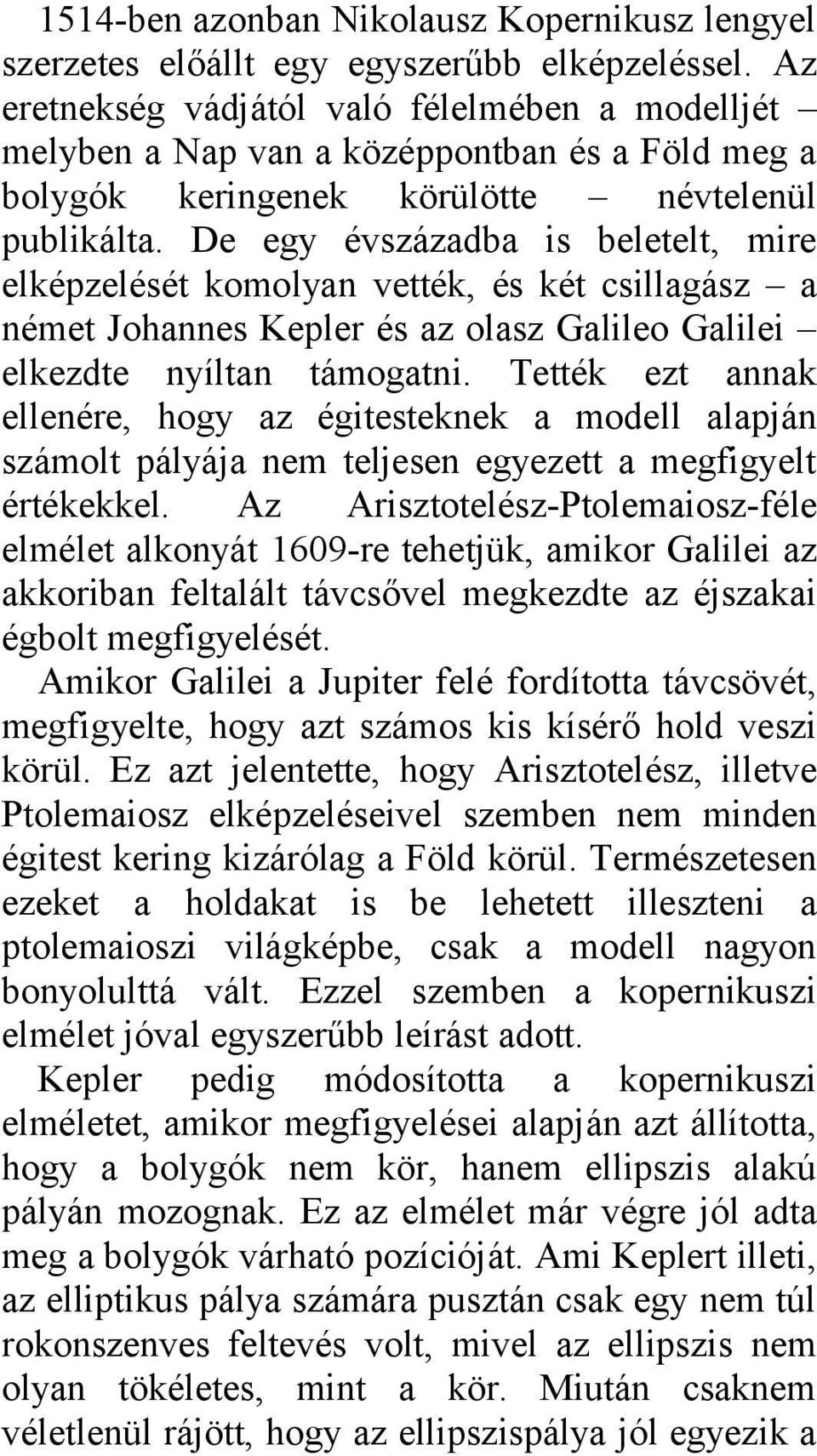 De egy évszázadba is beletelt, mire elképzelését komolyan vették, és két csillagász a német Johannes Kepler és az olasz Galileo Galilei elkezdte nyíltan támogatni.