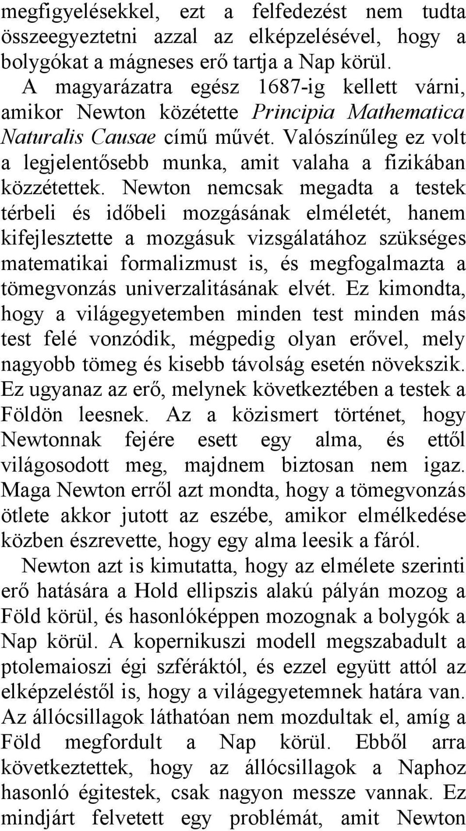 Newton nemcsak megadta a testek térbeli és időbeli mozgásának elméletét, hanem kifejlesztette a mozgásuk vizsgálatához szükséges matematikai formalizmust is, és megfogalmazta a tömegvonzás