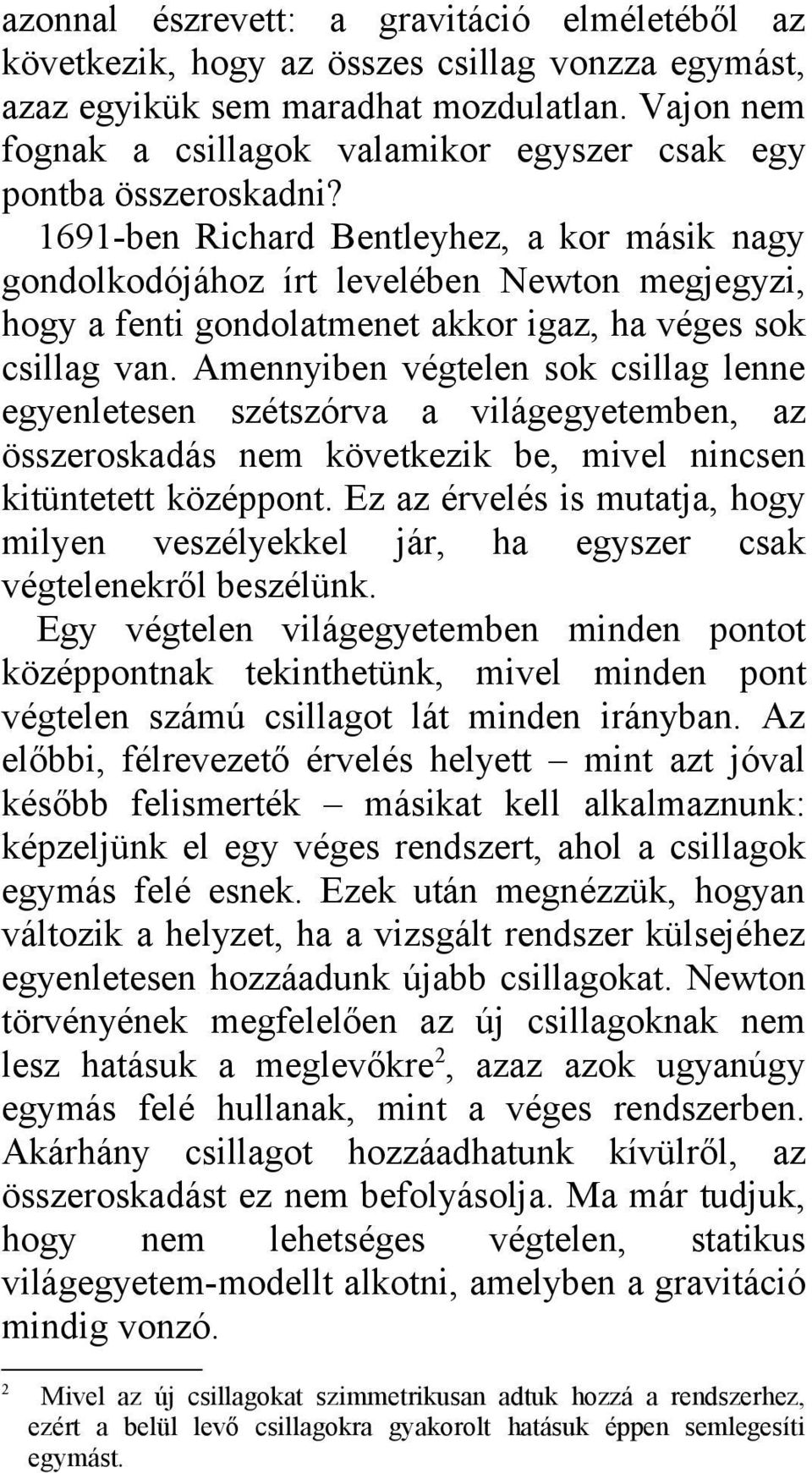 1691-ben Richard Bentleyhez, a kor másik nagy gondolkodójához írt levelében Newton megjegyzi, hogy a fenti gondolatmenet akkor igaz, ha véges sok csillag van.