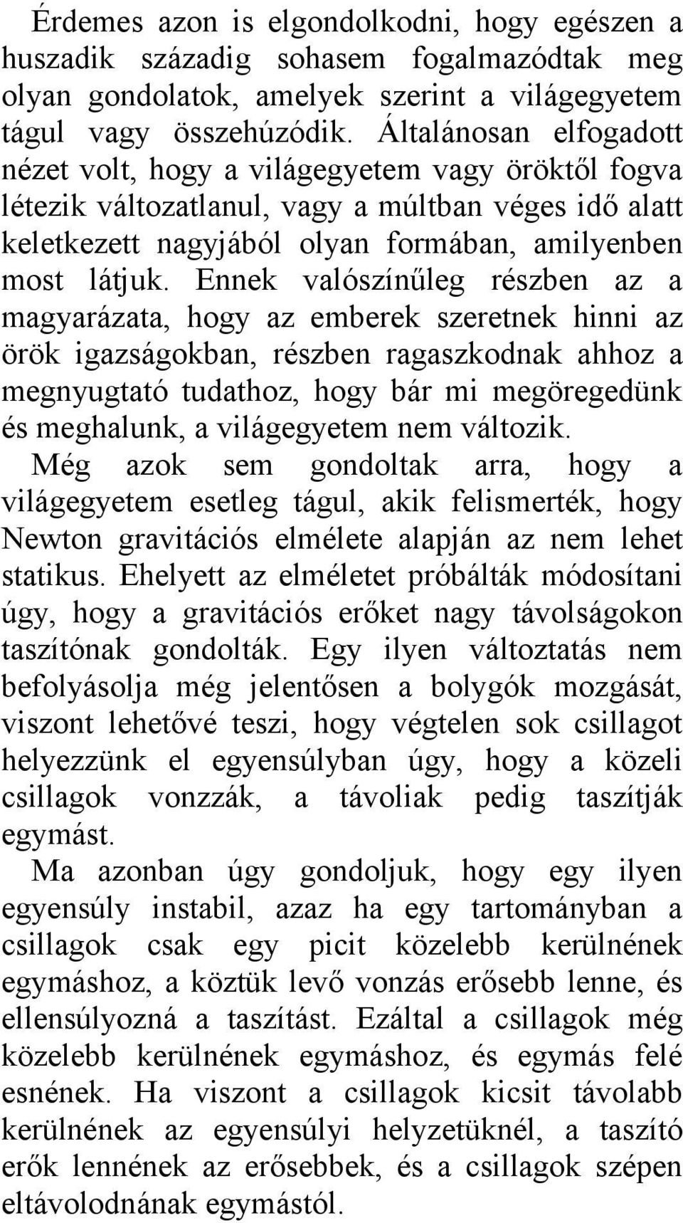 Ennek valószínűleg részben az a magyarázata, hogy az emberek szeretnek hinni az örök igazságokban, részben ragaszkodnak ahhoz a megnyugtató tudathoz, hogy bár mi megöregedünk és meghalunk, a