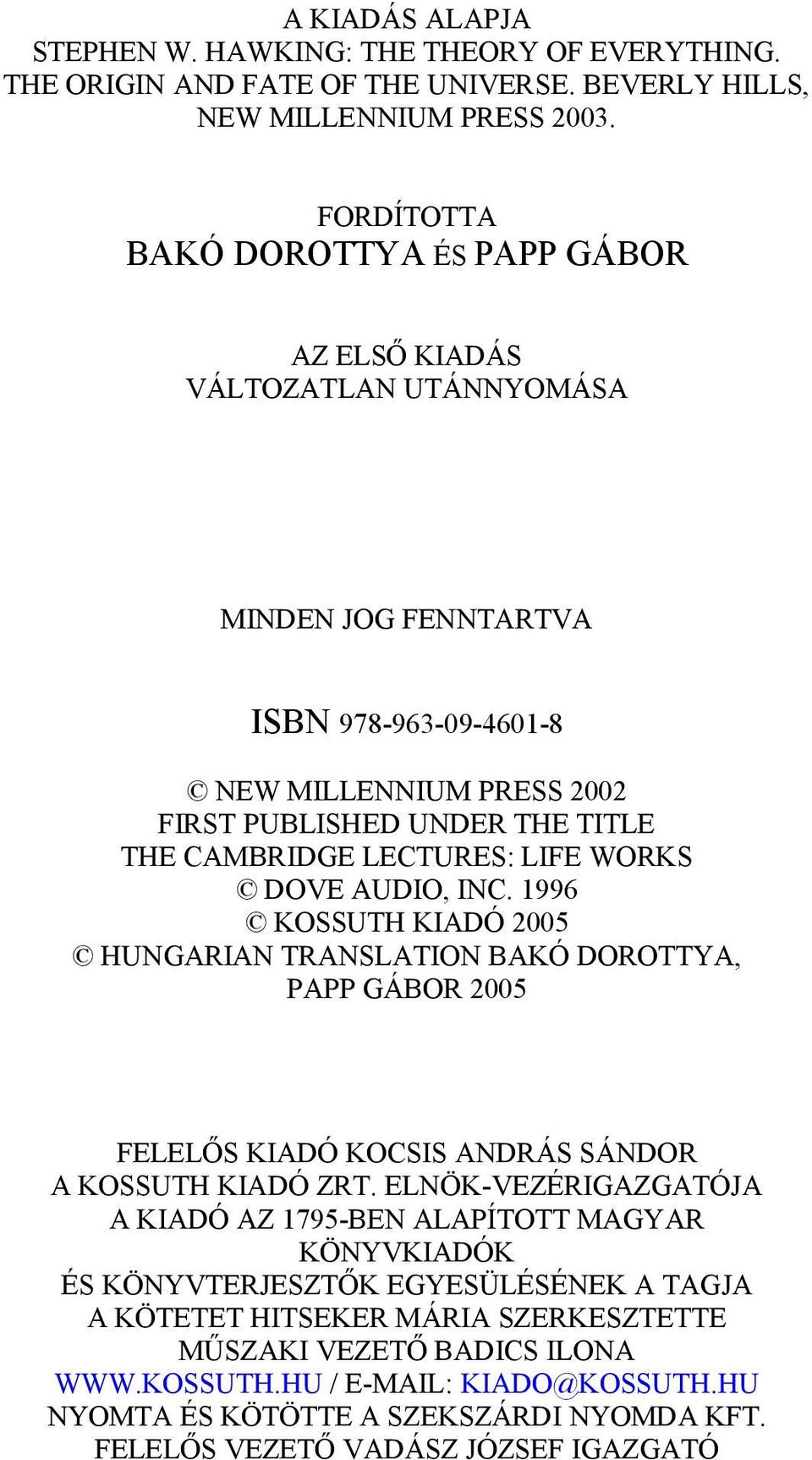 LECTURES: LIFE WORKS DOVE AUDIO, INC. 1996 KOSSUTH KIADÓ 2005 HUNGARIAN TRANSLATION BAKÓ DOROTTYA, PAPP GÁBOR 2005 FELELŐS KIADÓ KOCSIS ANDRÁS SÁNDOR A KOSSUTH KIADÓ ZRT.