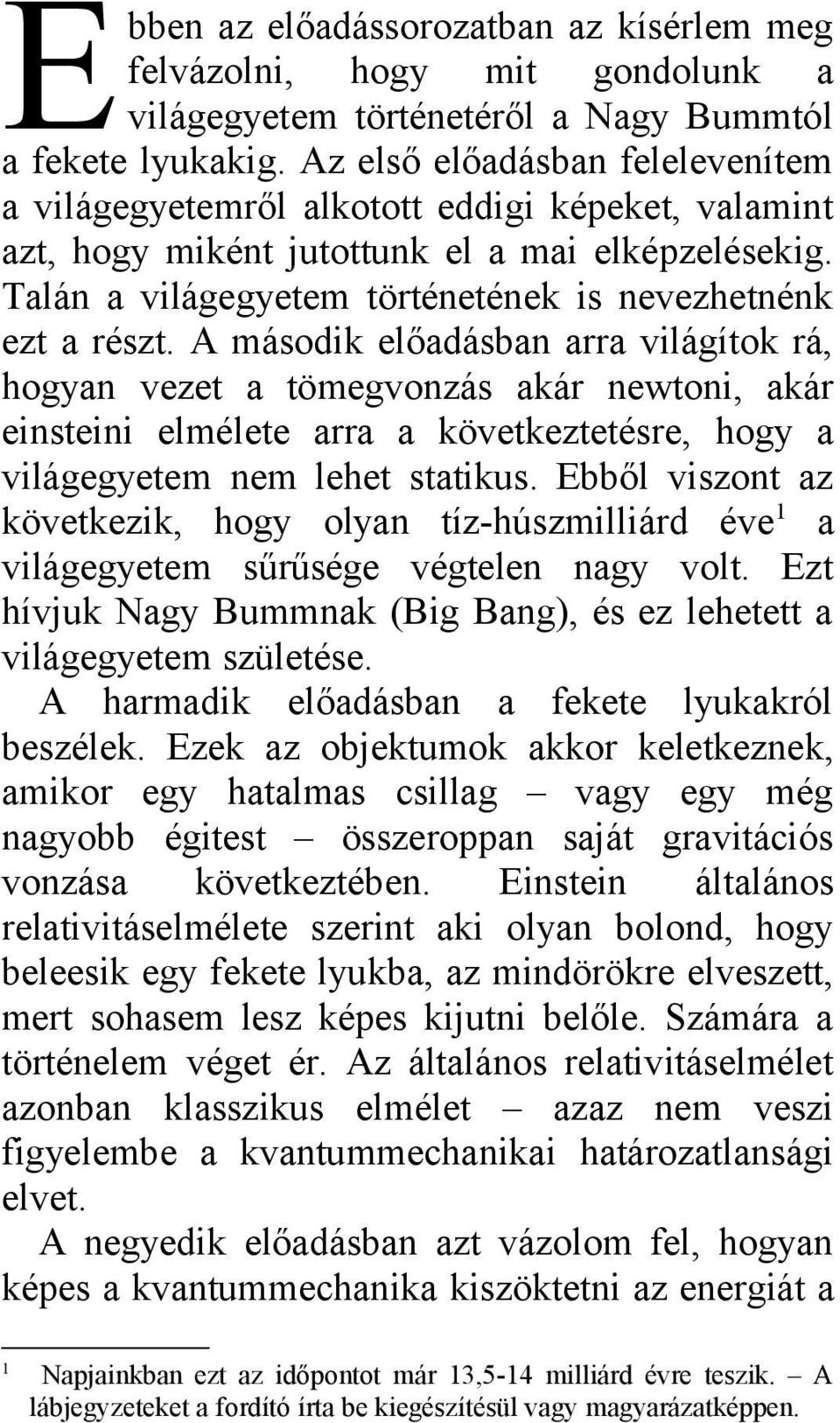 A második előadásban arra világítok rá, hogyan vezet a tömegvonzás akár newtoni, akár einsteini elmélete arra a következtetésre, hogy a világegyetem nem lehet statikus.