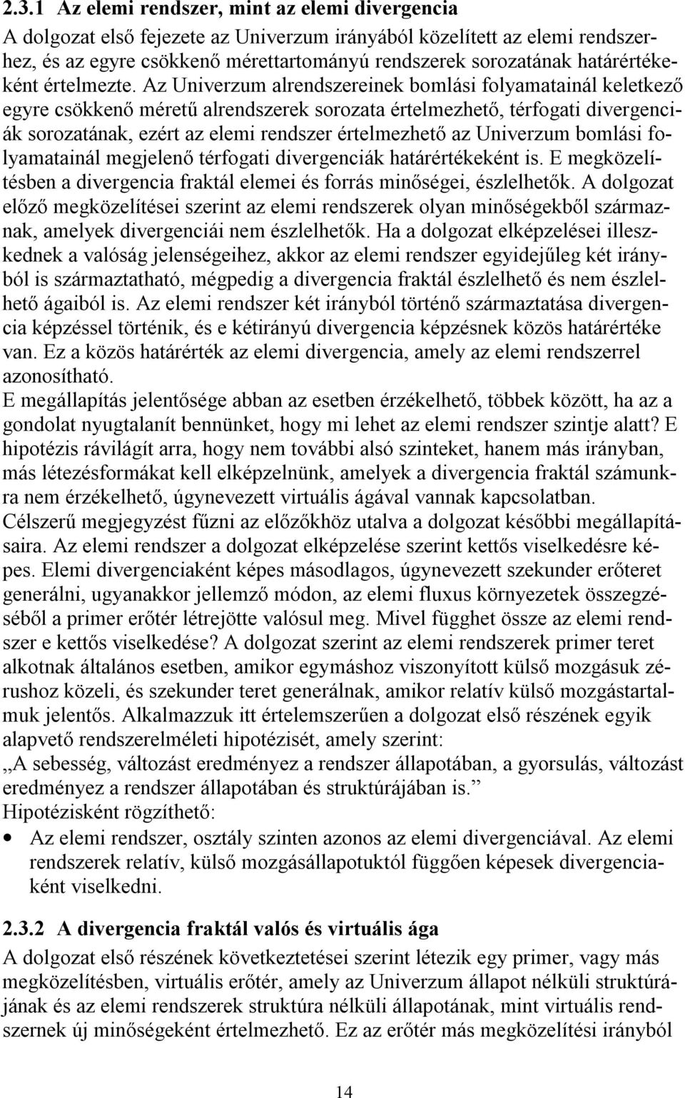 Az Univerzum alrendszereinek bomlási folyamatainál keletkező egyre csökkenő méretű alrendszerek sorozata értelmezhető, térfogati divergenciák sorozatának, ezért az elemi rendszer értelmezhető az