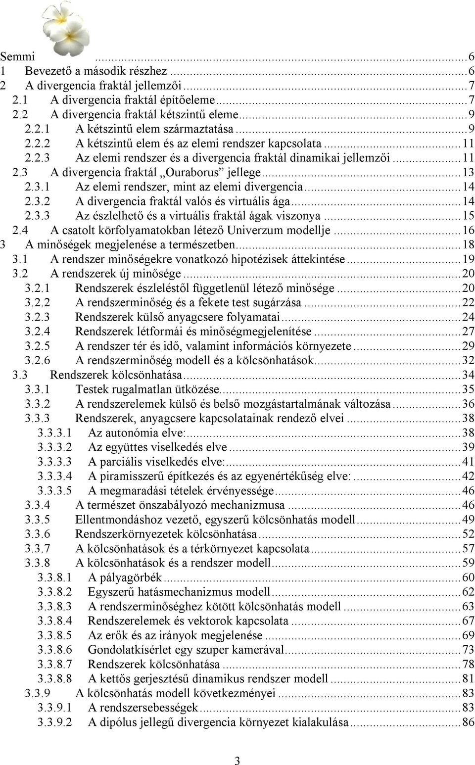 ..14 2.3.2 A divergencia fraktál valós és virtuális ága...14 2.3.3 Az észlelhető és a virtuális fraktál ágak viszonya...15 2.4 A csatolt körfolyamatokban létező Univerzum modellje.