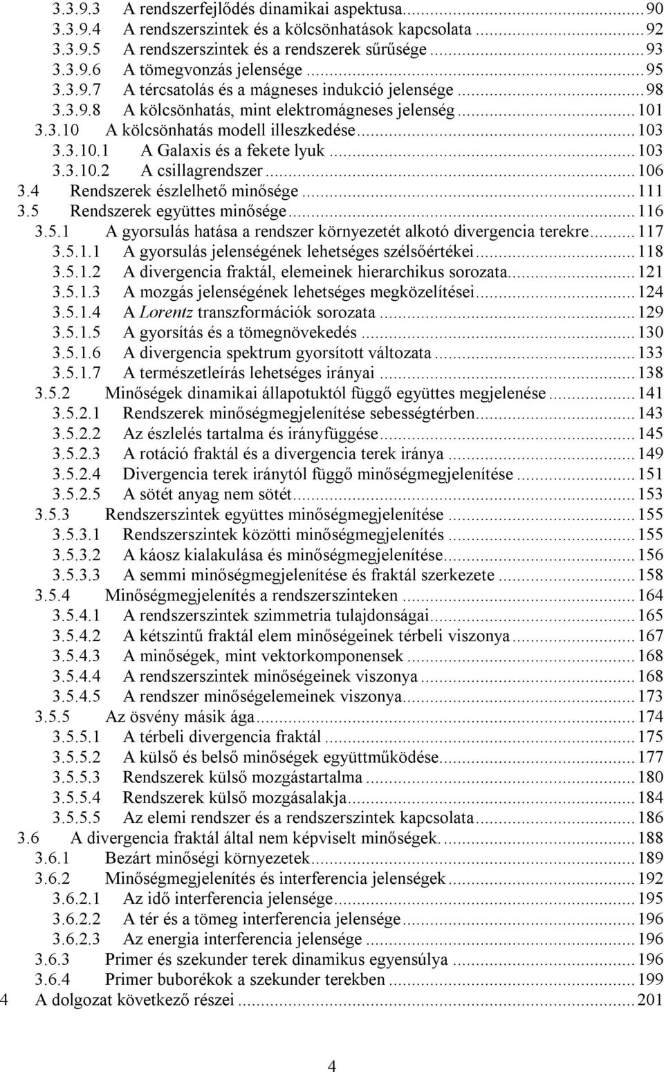 ..103 3.3.10.2 A csillagrendszer...106 3.4 Rendszerek észlelhető minősége...111 3.5 Rendszerek együttes minősége...116 3.5.1 A gyorsulás hatása a rendszer környezetét alkotó divergencia terekre...117 3.