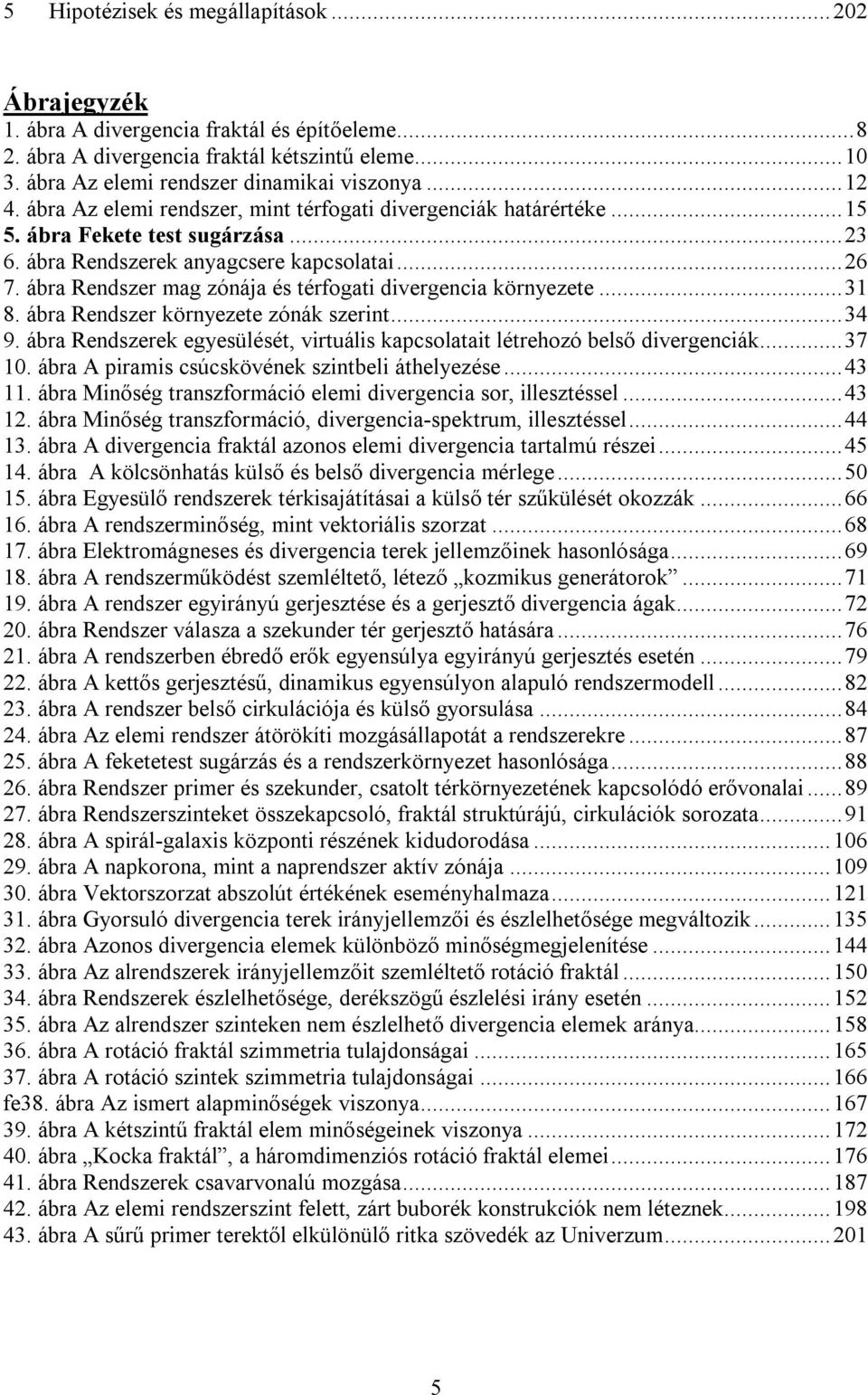 ábra Rendszer mag zónája és térfogati divergencia környezete...31 8. ábra Rendszer környezete zónák szerint...34 9. ábra Rendszerek egyesülését, virtuális kapcsolatait létrehozó belső divergenciák.