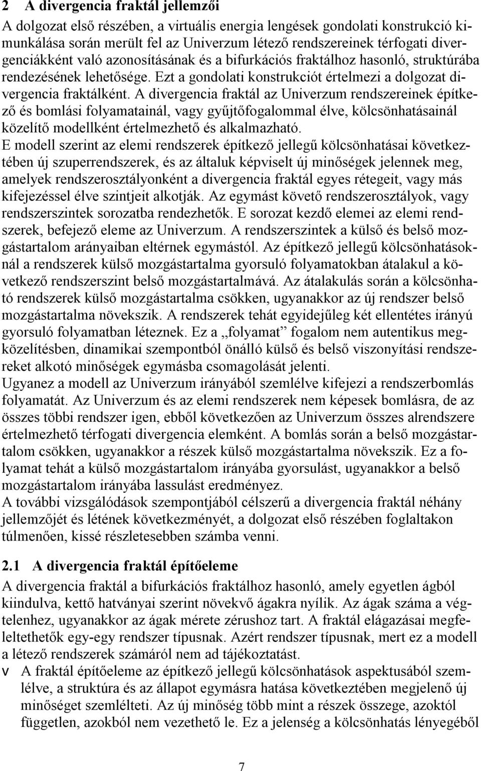 A divergencia fraktál az Univerzum rendszereinek építkező és bomlási folyamatainál, vagy gyűjtőfogalommal élve, kölcsönhatásainál közelítő modellként értelmezhető és alkalmazható.